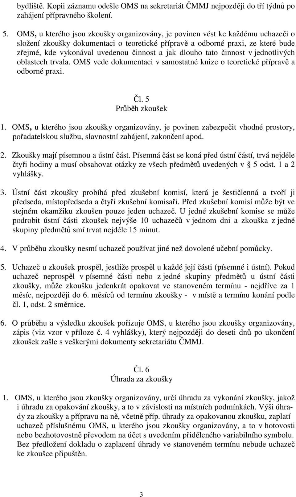 a jak dlouho tato činnost v jednotlivých oblastech trvala. OMS vede dokumentaci v samostatné knize o teoretické přípravě a odborné praxi. Čl. 5 Průběh zkoušek 1.