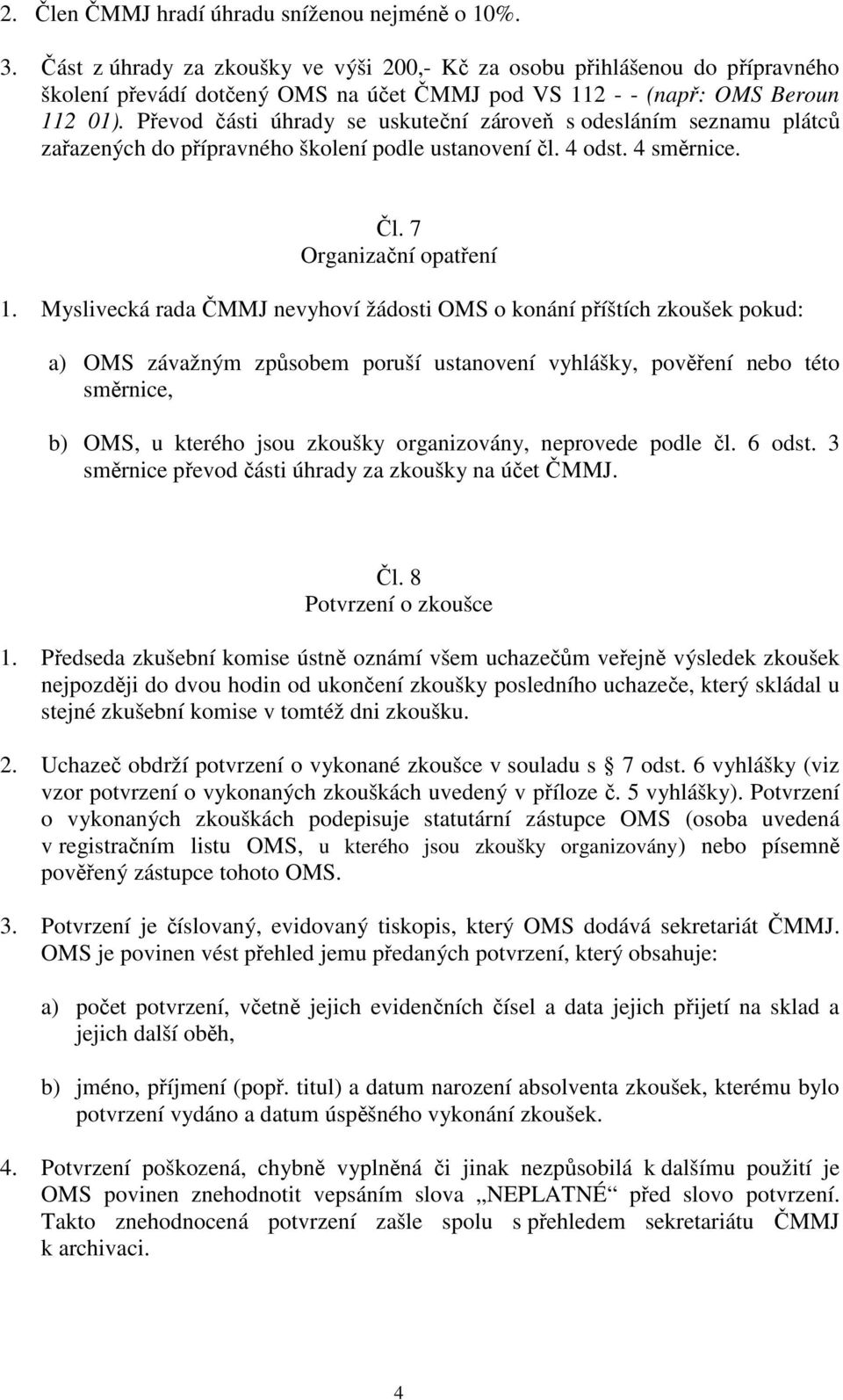 Převod části úhrady se uskuteční zároveň s odesláním seznamu plátců zařazených do přípravného školení podle ustanovení čl. 4 odst. 4 směrnice. Čl. 7 Organizační opatření 1.