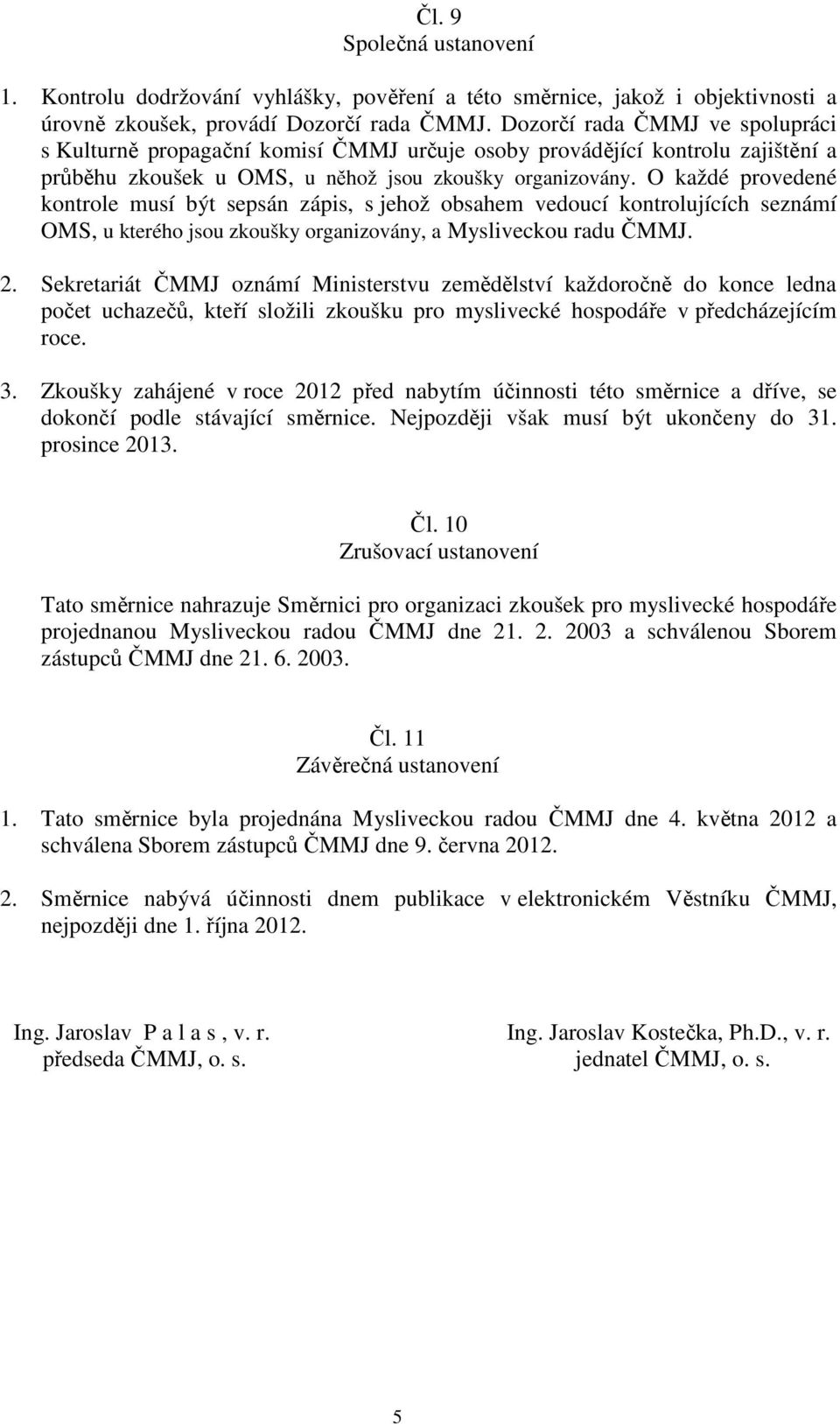 O každé provedené kontrole musí být sepsán zápis, s jehož obsahem vedoucí kontrolujících seznámí OMS, u kterého jsou zkoušky organizovány, a Mysliveckou radu ČMMJ. 2.