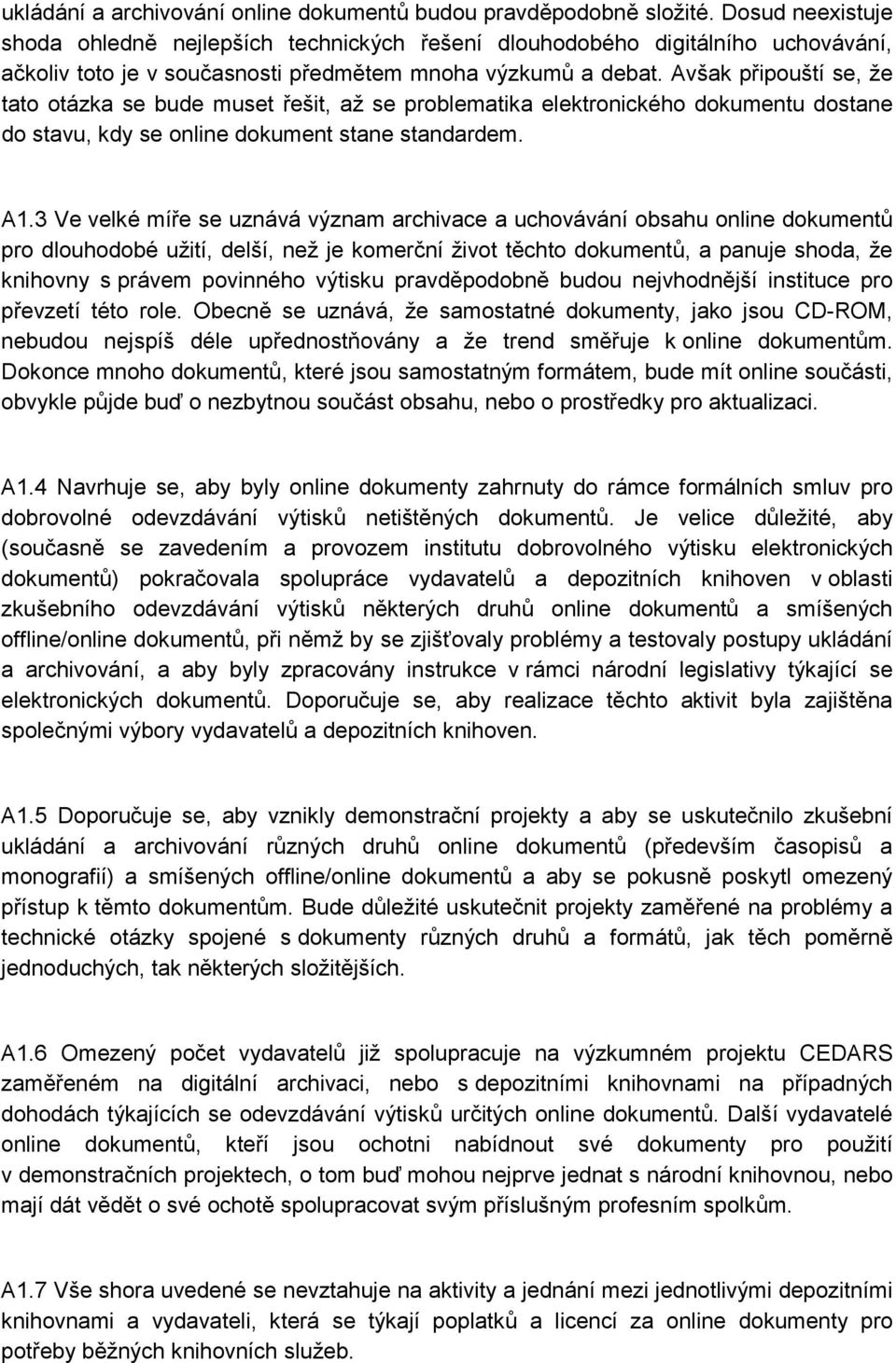 Avšak připouští se, že tato otázka se bude muset řešit, až se problematika elektronického dokumentu dostane do stavu, kdy se online dokument stane standardem. A1.