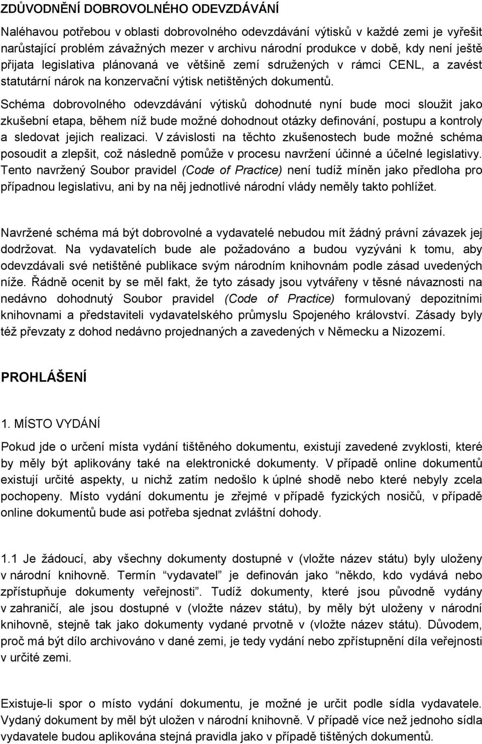 Schéma dobrovolného odevzdávání výtisků dohodnuté nyní bude moci sloužit jako zkušební etapa, během níž bude možné dohodnout otázky definování, postupu a kontroly a sledovat jejich realizaci.