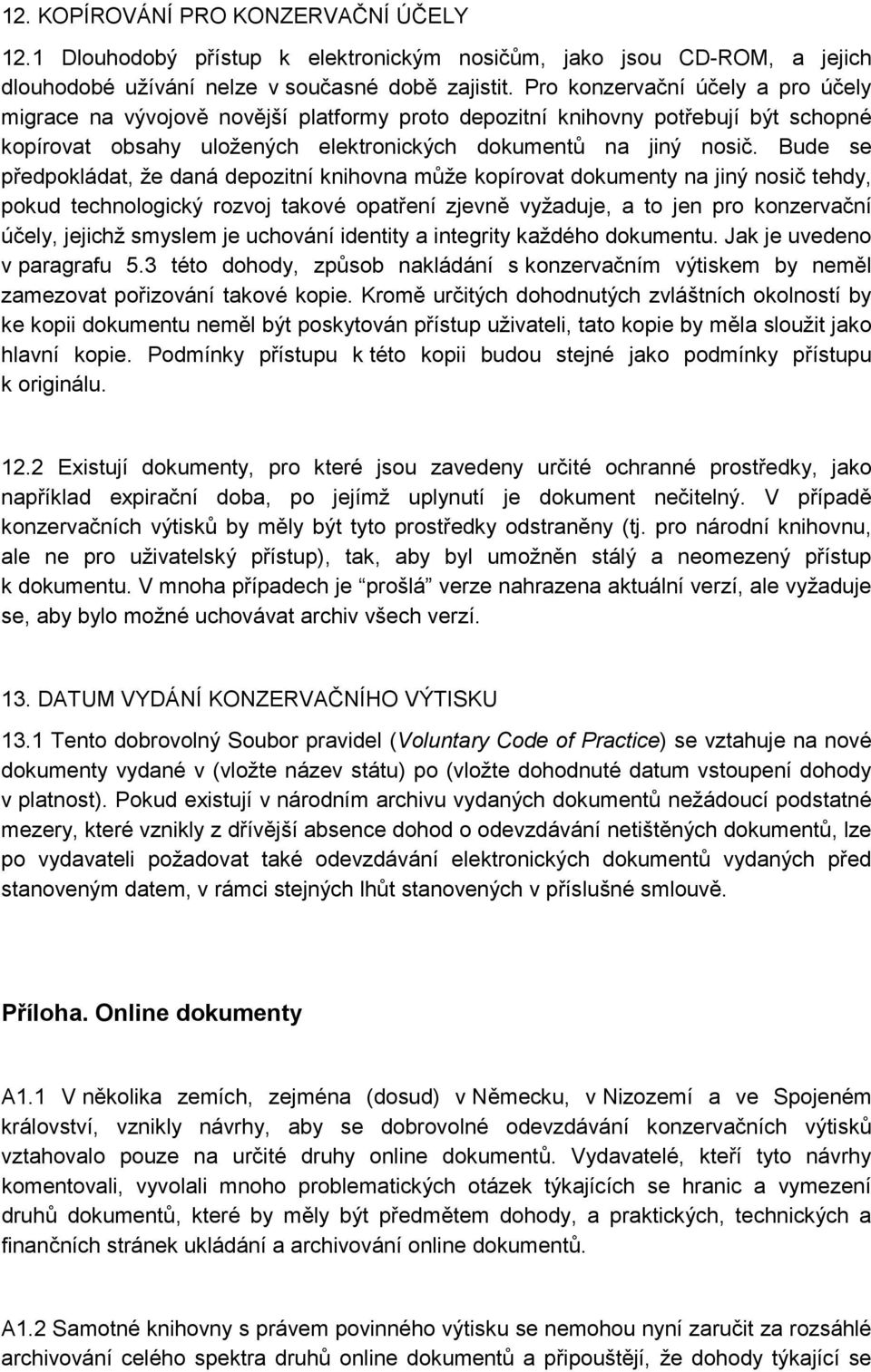 Bude se předpokládat, že daná depozitní knihovna může kopírovat dokumenty na jiný nosič tehdy, pokud technologický rozvoj takové opatření zjevně vyžaduje, a to jen pro konzervační účely, jejichž