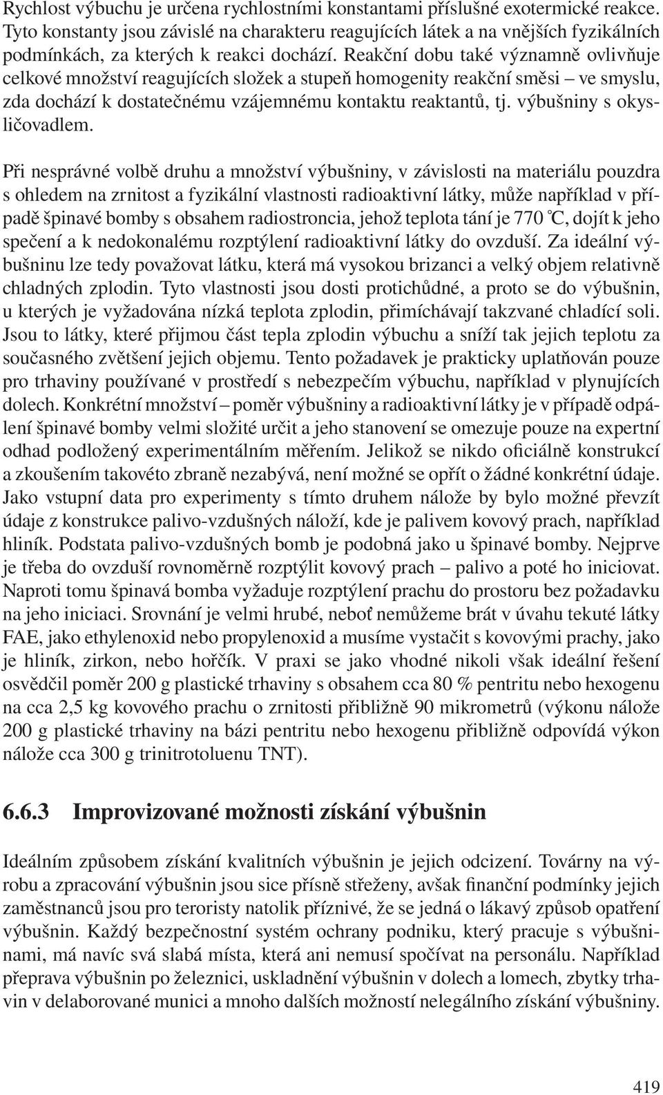 Reakční dobu také významně ovlivňuje celkové množství reagujících složek a stupeň homogenity reakční směsi ve smyslu, zda dochází k dostatečnému vzájemnému kontaktu reaktantů, tj.