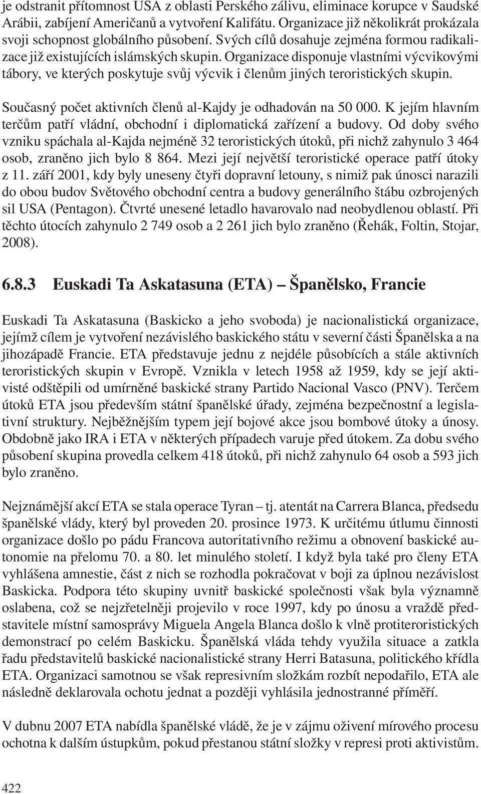 Organizace disponuje vlastními výcvikovými tábory, ve kterých poskytuje svůj výcvik i členům jiných teroristických skupin. Současný počet aktivních členů al-kajdy je odhadován na 50 000.