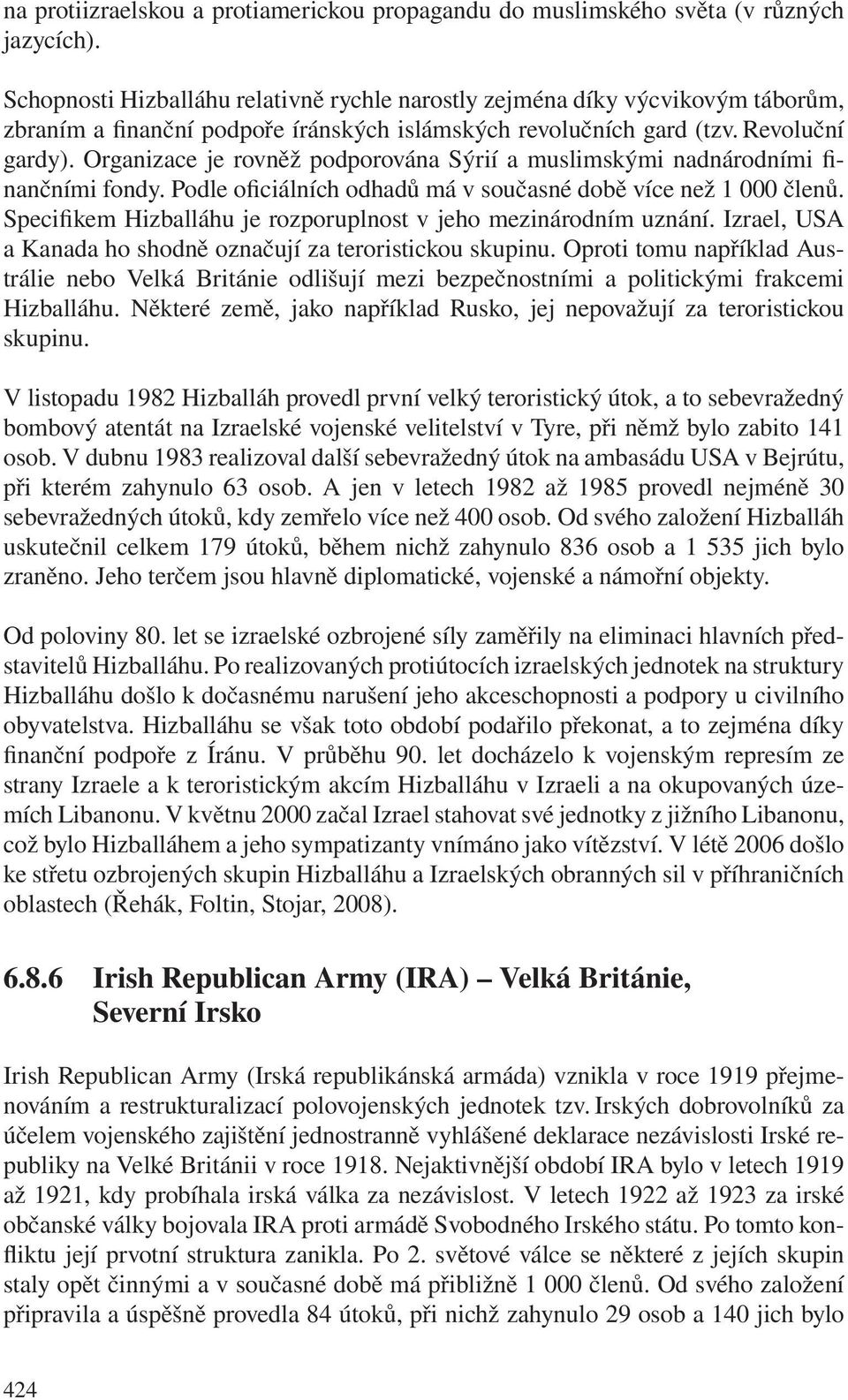 Organizace je rovněž podporována Sýrií a muslimskými nadnárodními finančními fondy. Podle oficiálních odhadů má v současné době více než 1 000 členů.