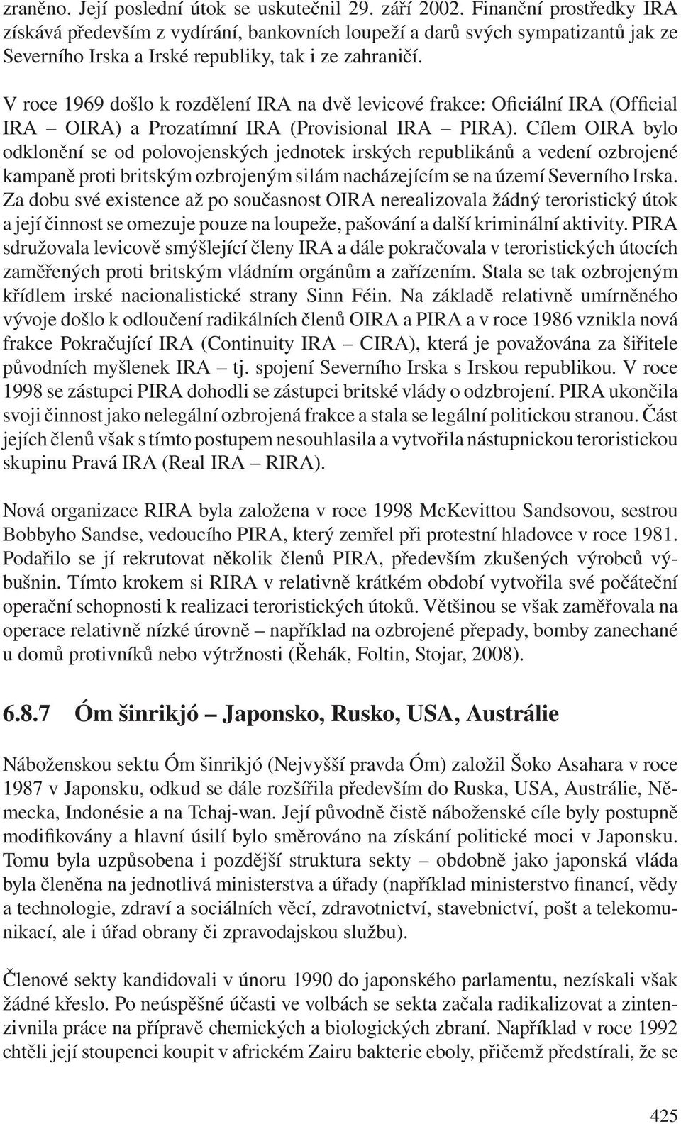 V roce 1969 došlo k rozdělení IRA na dvě levicové frakce: Oficiální IRA (Official IRA OIRA) a Prozatímní IRA (Provisional IRA PIRA).