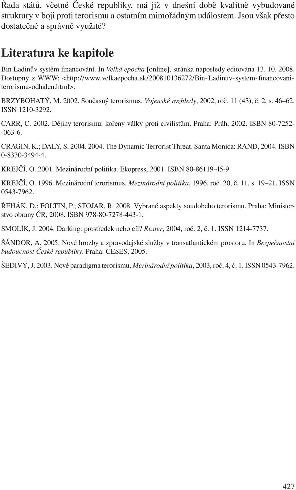 sk/200810136272/bin-ladinuv-system-financovaniterorismu-odhalen.html>. BRZYBOHATÝ, M. 2002. Současný terorismus. Vojenské rozhledy, 2002, roč. 11 (43), č. 2, s. 46 62. ISSN 1210-3292. CARR, C. 2002. Dějiny terorismu: kořeny války proti civilistům.
