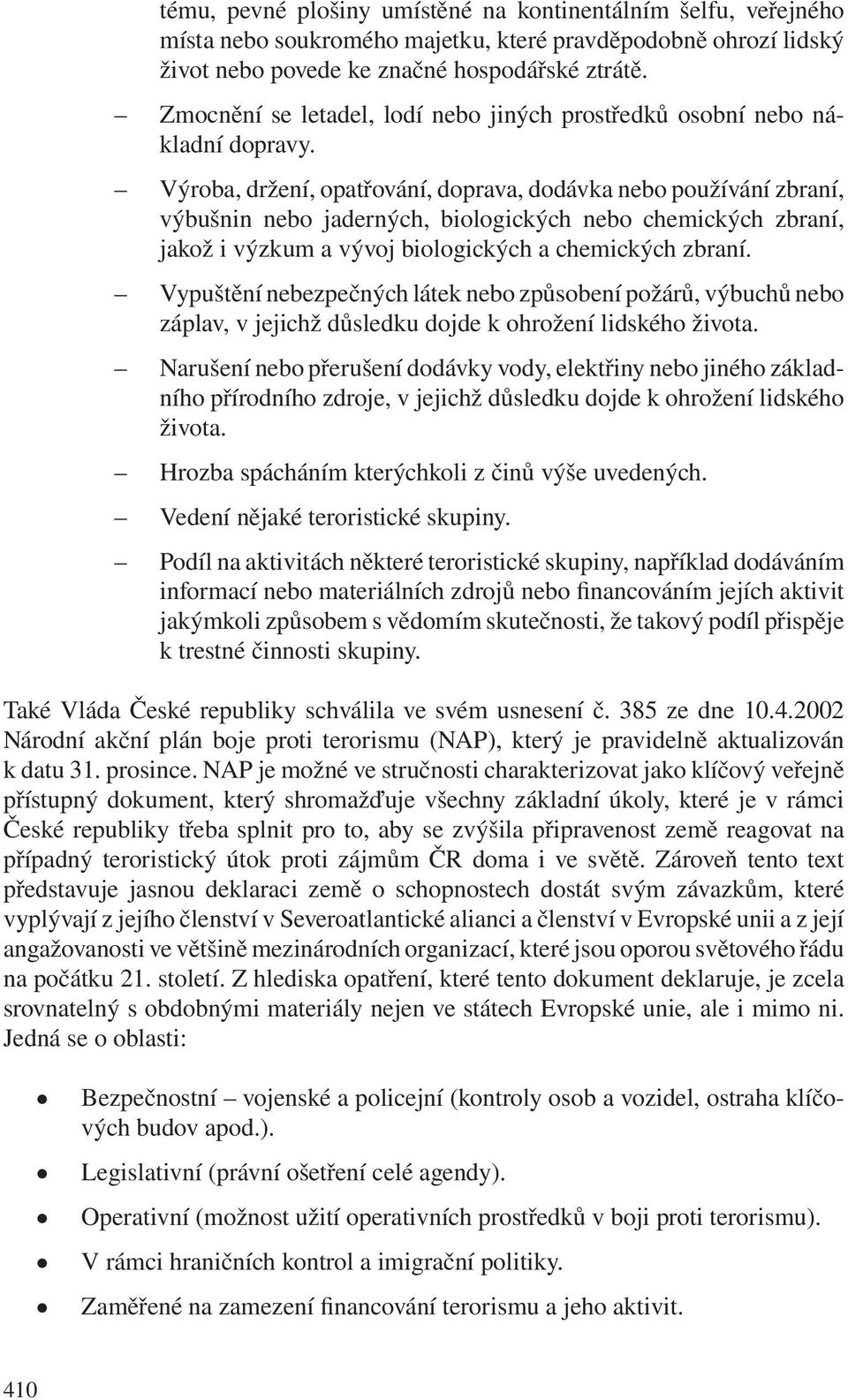 Výroba, držení, opatřování, doprava, dodávka nebo používání zbraní, výbušnin nebo jaderných, biologických nebo chemických zbraní, jakož i výzkum a vývoj biologických a chemických zbraní.