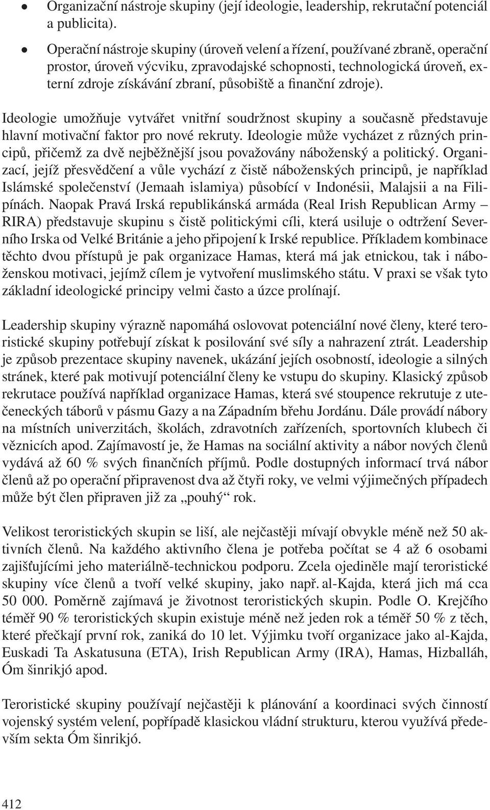 finanční zdroje). Ideologie umožňuje vytvářet vnitřní soudržnost skupiny a současně představuje hlavní motivační faktor pro nové rekruty.