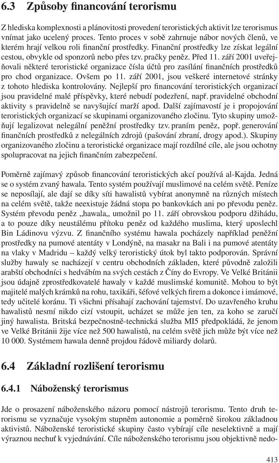 Před 11. září 2001 uveřejňovali některé teroristické organizace čísla účtů pro zasílání finančních prostředků pro chod organizace. Ovšem po 11.