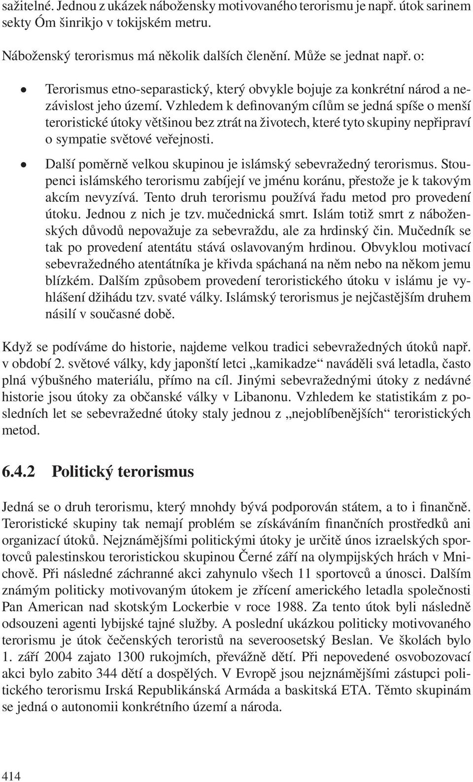 Vzhledem k definovaným cílům se jedná spíše o menší teroristické útoky většinou bez ztrát na životech, které tyto skupiny nepřipraví o sympatie světové veřejnosti.