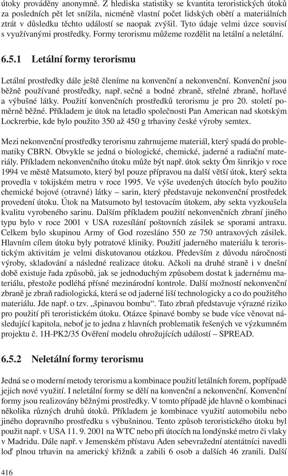 Tyto údaje velmi úzce souvisí s využívanými prostředky. Formy terorismu můžeme rozdělit na letální a neletální. 6.5.