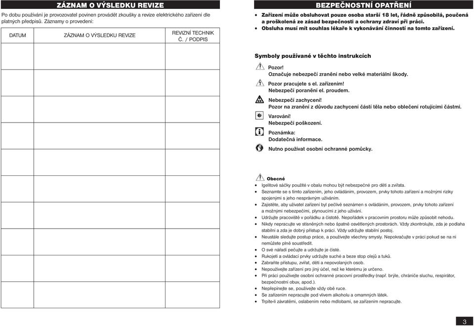 ?? OPATŘENÍ Zařízení může obsluhovat pouze osoba starší 18 let, řádně způsobilá, poučená a proškolená ze zásad bezpečnosti a ochrany zdraví při práci.
