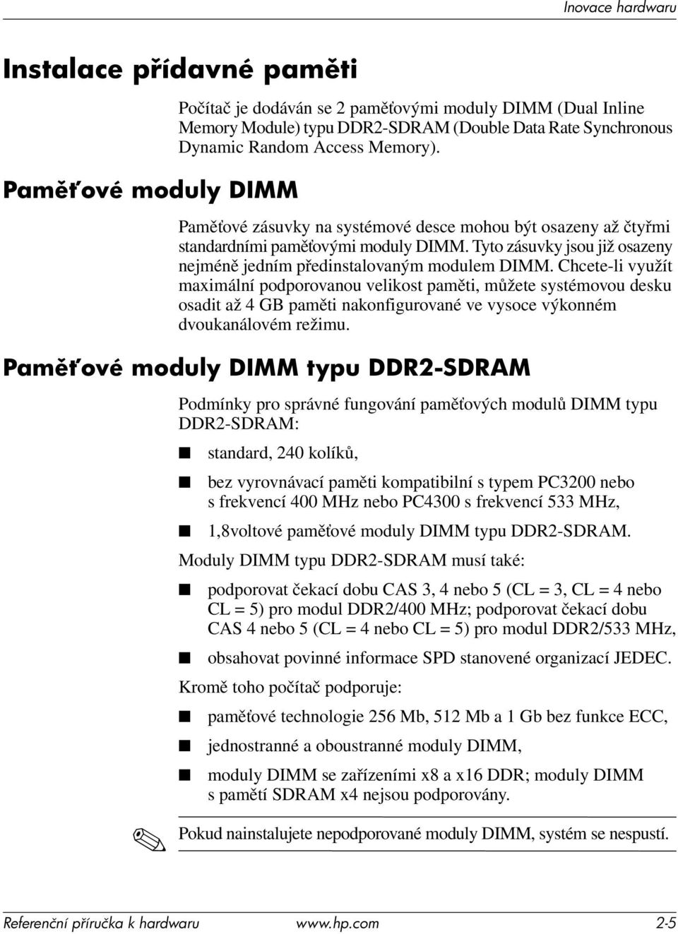 Chcete-li využít maximální podporovanou velikost paměti, můžete systémovou desku osadit až 4 GB paměti nakonfigurované ve vysoce výkonném dvoukanálovém režimu.