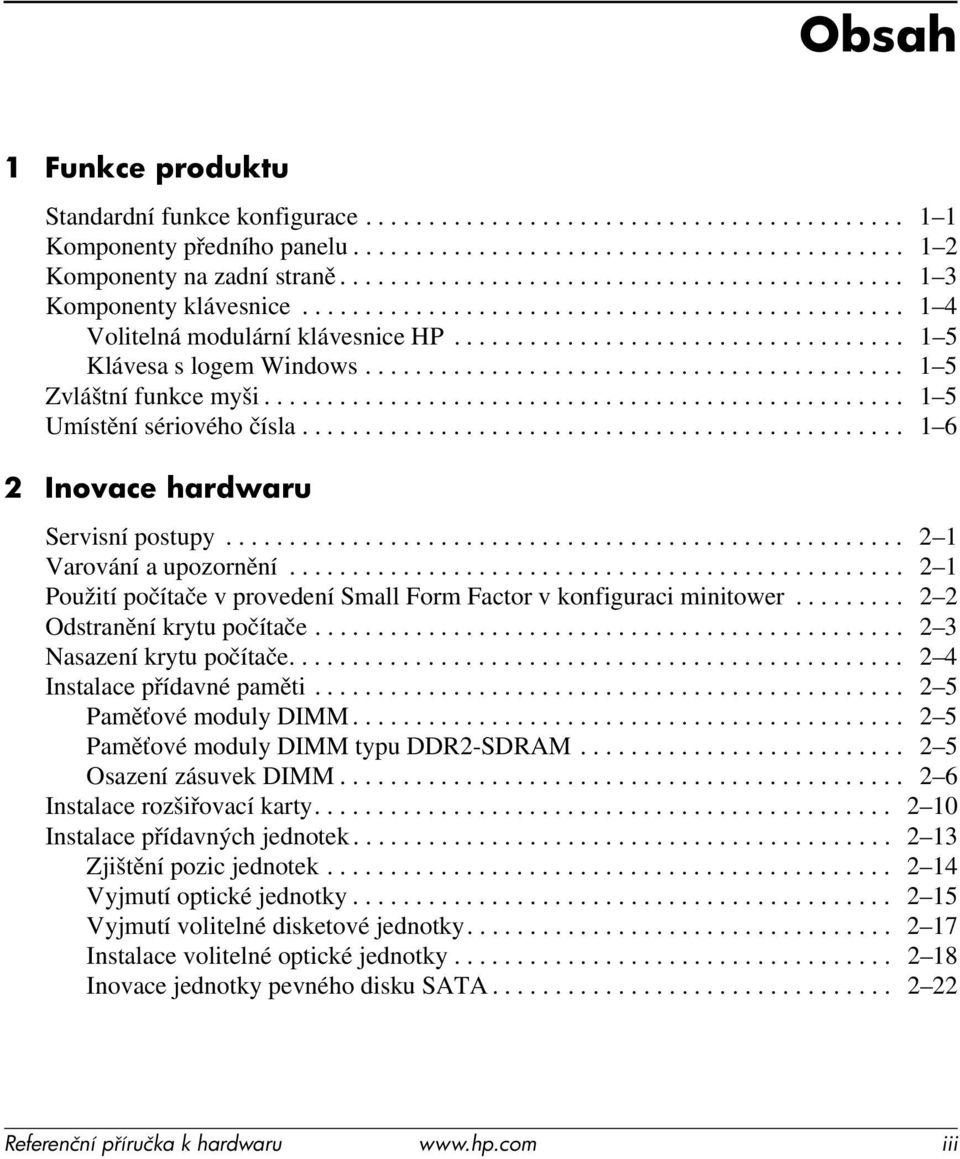 .......................................... 1 5 Zvláštní funkce myši................................................... 1 5 Umístění sériového čísla................................................ 1 6 2 Inovace hardwaru Servisní postupy.