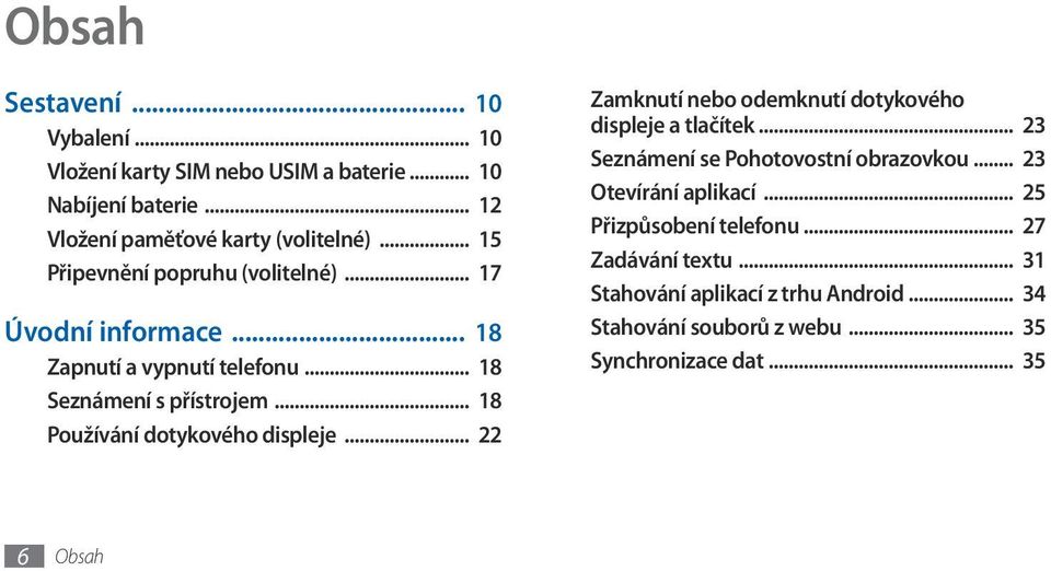 .. 18 Používání dotykového displeje... 22 Zamknutí nebo odemknutí dotykového displeje a tlačítek... 23 Seznámení se Pohotovostní obrazovkou.