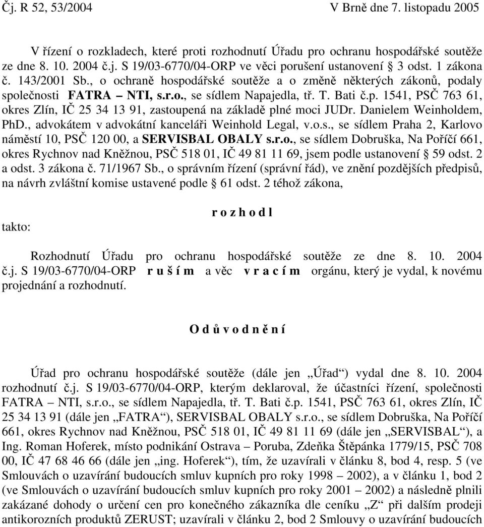 Danielem Weinholdem, PhD., advokátem v advokátní kanceláři Weinhold Legal, v.o.s., se sídlem Praha 2, Karlovo náměstí 10, PSČ 120 00, a SERVISBAL OBALY s.r.o., se sídlem Dobruška, Na Poříčí 661, okres Rychnov nad Kněžnou, PSČ 518 01, IČ 49 81 11 69, jsem podle ustanovení 59 odst.