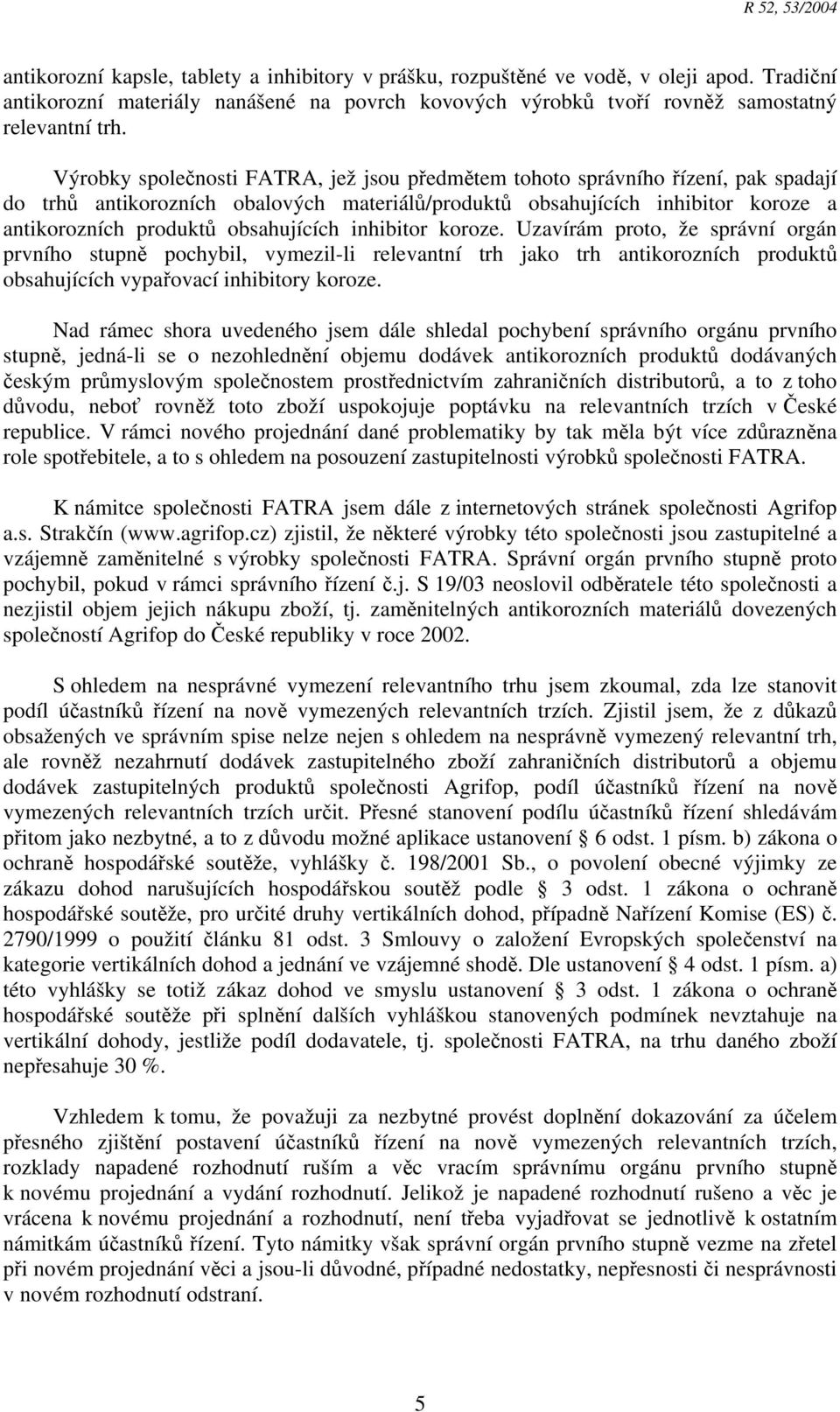 obsahujících inhibitor koroze. Uzavírám proto, že správní orgán prvního stupně pochybil, vymezil-li relevantní trh jako trh antikorozních produktů obsahujících vypařovací inhibitory koroze.