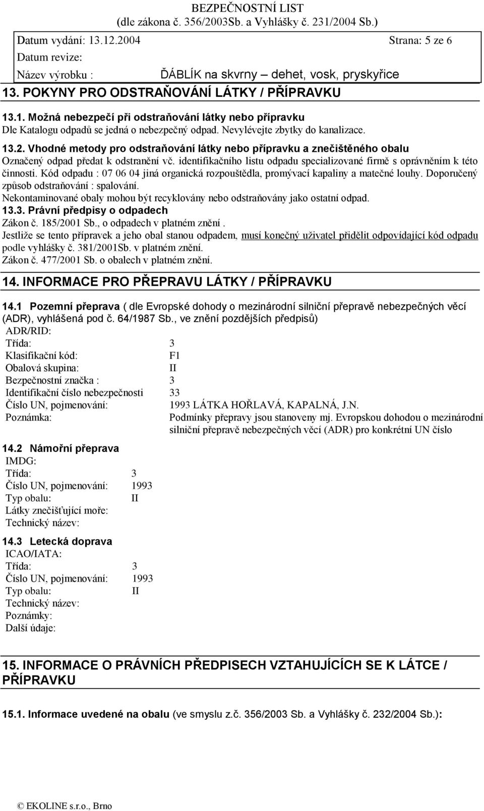 identifikačního listu odpadu specializované firmě s oprávněním k této činnosti. Kód odpadu : 07 06 04 jiná organická rozpouštědla, promývací kapaliny a matečné louhy.