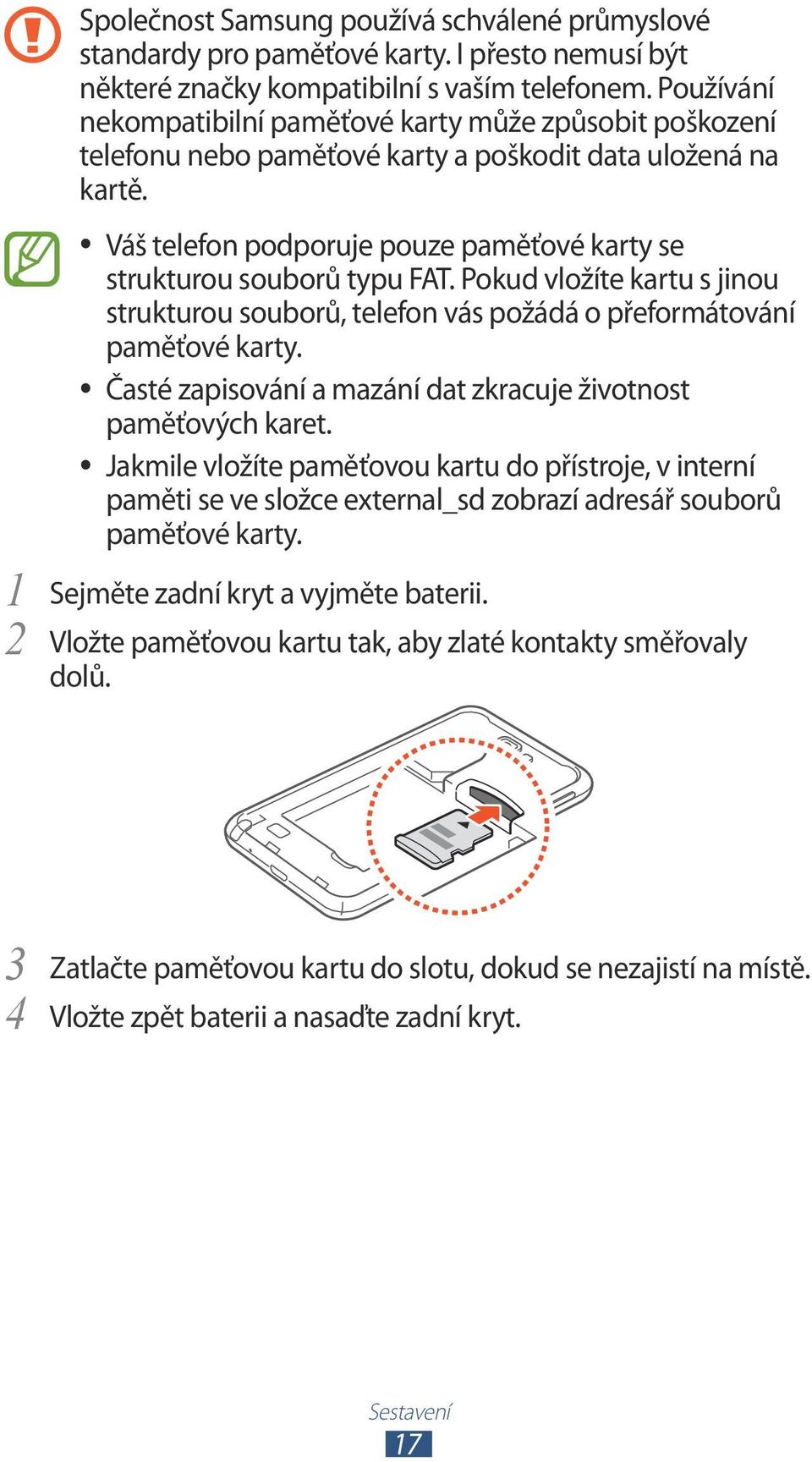 Váš telefon podporuje pouze paměťové karty se strukturou souborů typu FAT. Pokud vložíte kartu s jinou strukturou souborů, telefon vás požádá o přeformátování paměťové karty.