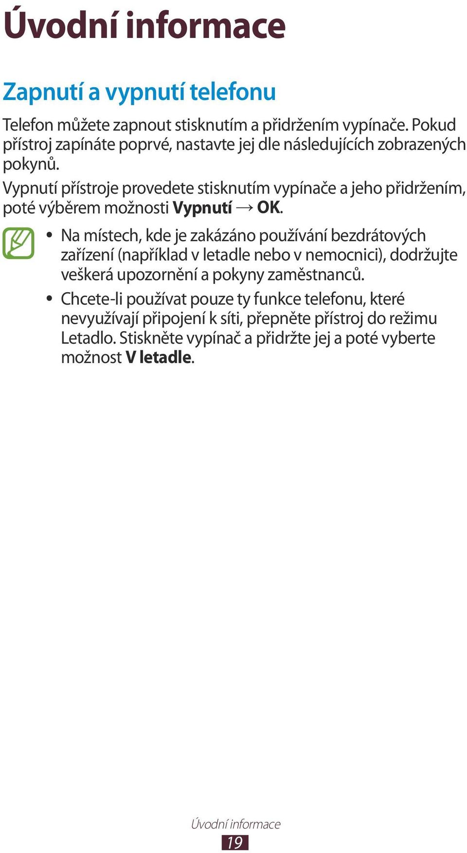 Vypnutí přístroje provedete stisknutím vypínače a jeho přidržením, poté výběrem možnosti Vypnutí OK.