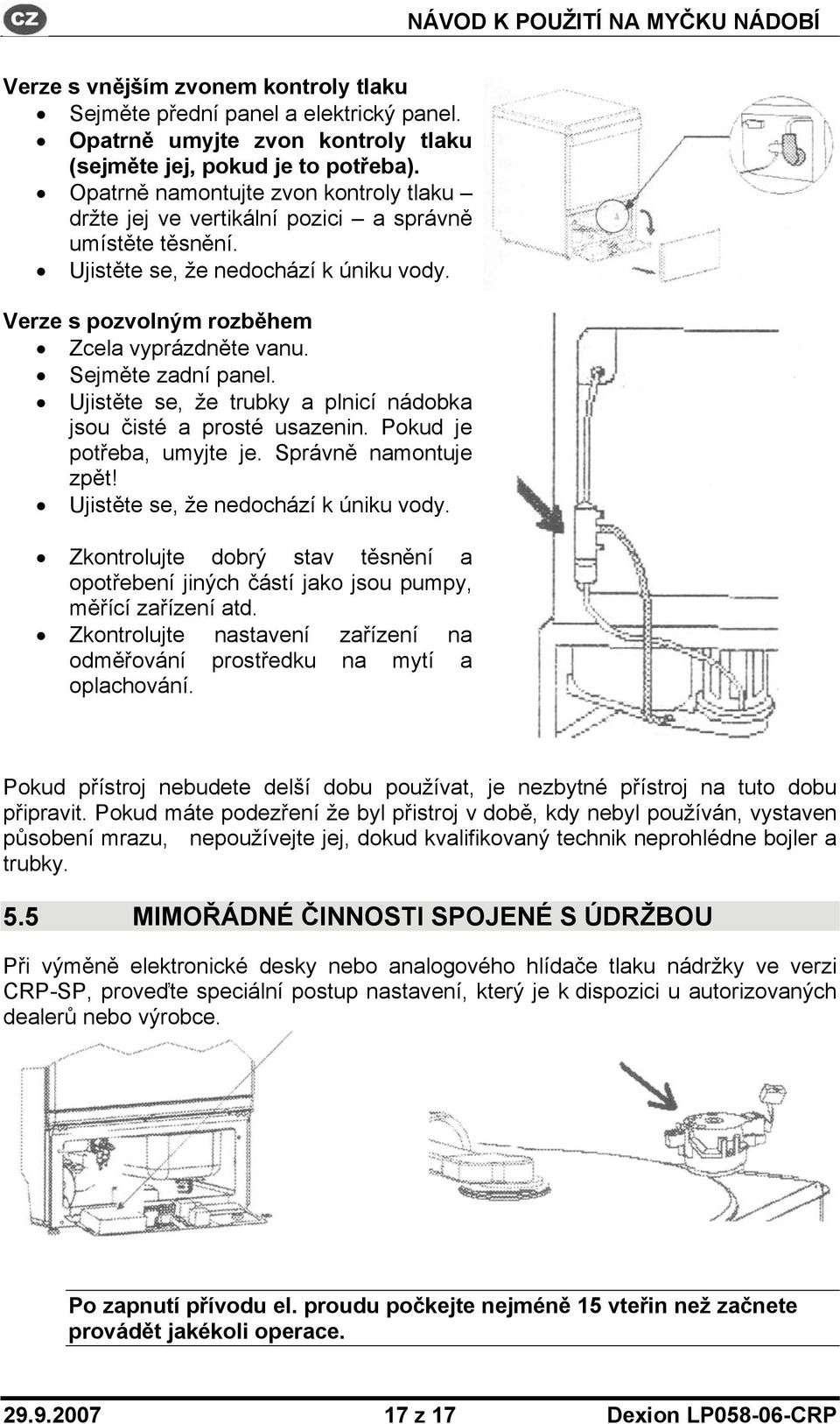 Sejměte zadní panel. Ujistěte se, že trubky a plnicí nádobka jsou čisté a prosté usazenin. Pokud je potřeba, umyjte je. Správně namontuje zpět! Ujistěte se, že nedochází k úniku vody.