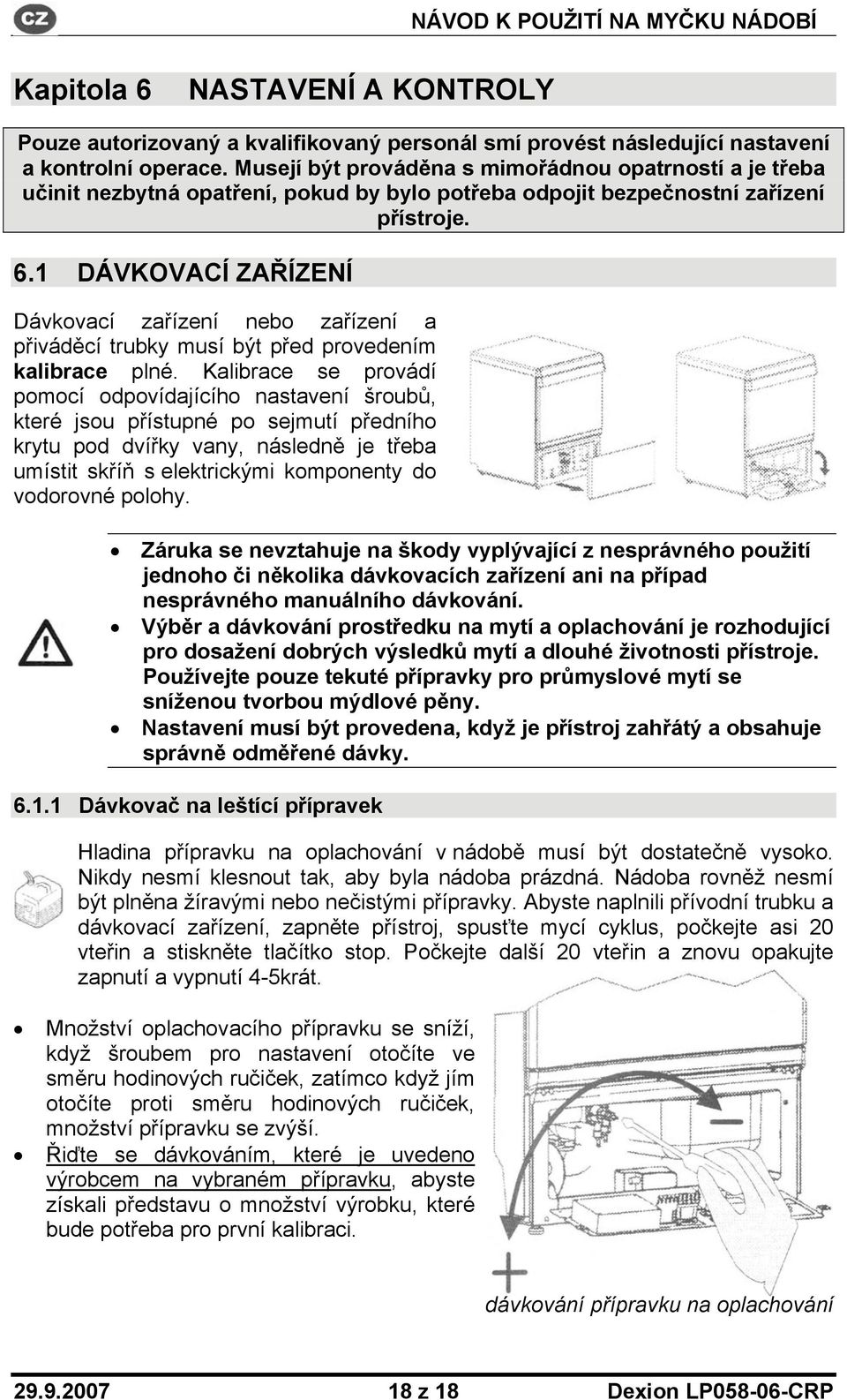 1 DÁVKOVACÍ ZAŘÍZENÍ Dávkovací zařízení nebo zařízení a přiváděcí trubky musí být před provedením kalibrace plné.