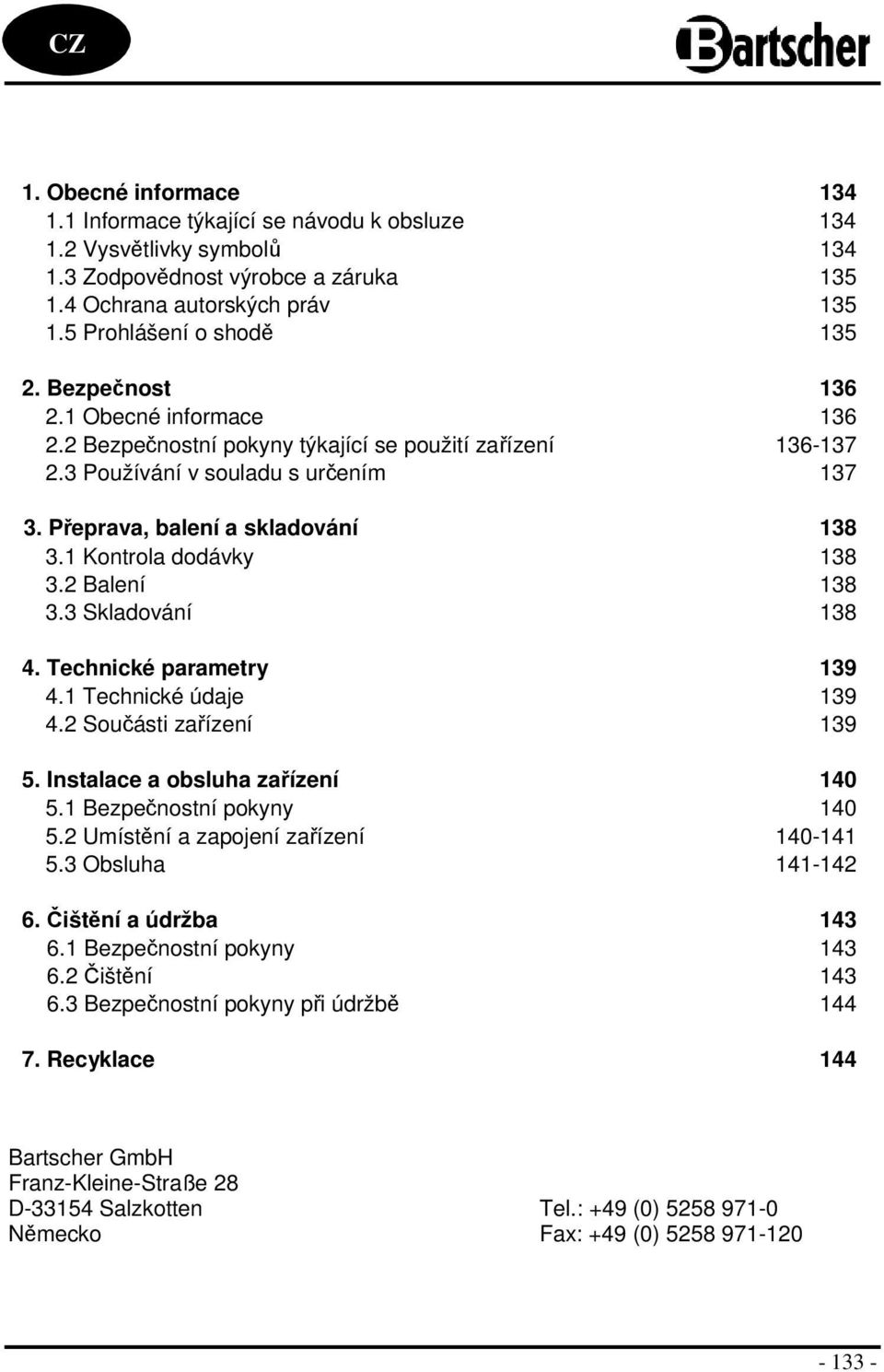 2 Balení 138 3.3 Skladvání 138 4. Technické parametry 139 4.1 Technické údaje 139 4.2 Sučásti zařízení 139 5. Instalace a bsluha zařízení 140 5.1 Bezpečnstní pkyny 140 5.