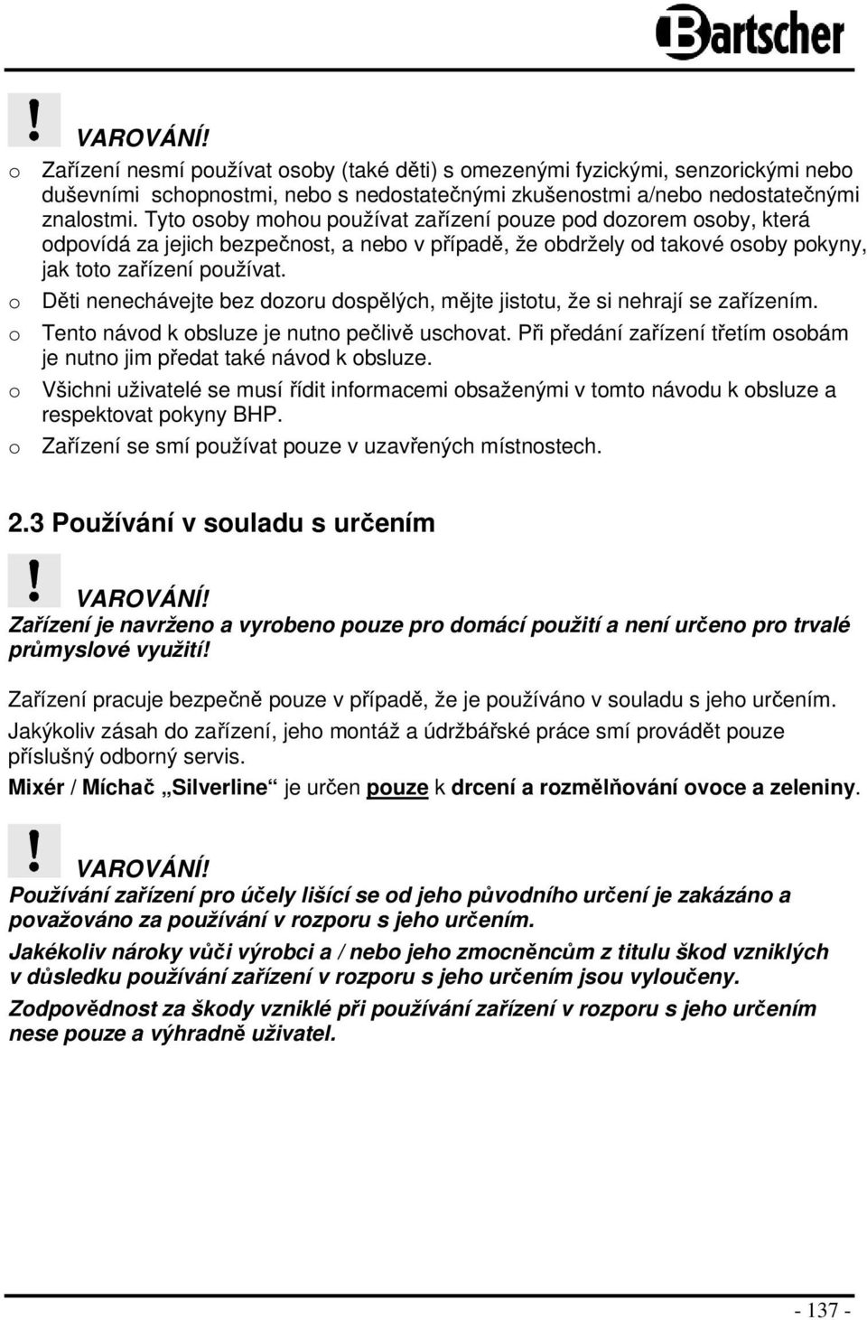 Děti nenechávejte bez dzru dspělých, mějte jisttu, že si nehrají se zařízením. Tent návd k bsluze je nutn pečlivě uschvat. Při předání zařízení třetím sbám je nutn jim předat také návd k bsluze.