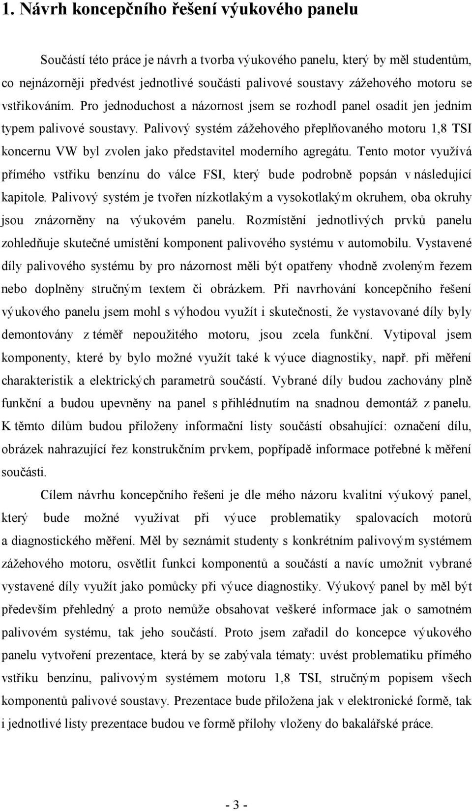 Palivový systém zážehového přeplňovaného motoru 1,8 TSI koncernu VW byl zvolen jako představitel moderního agregátu.