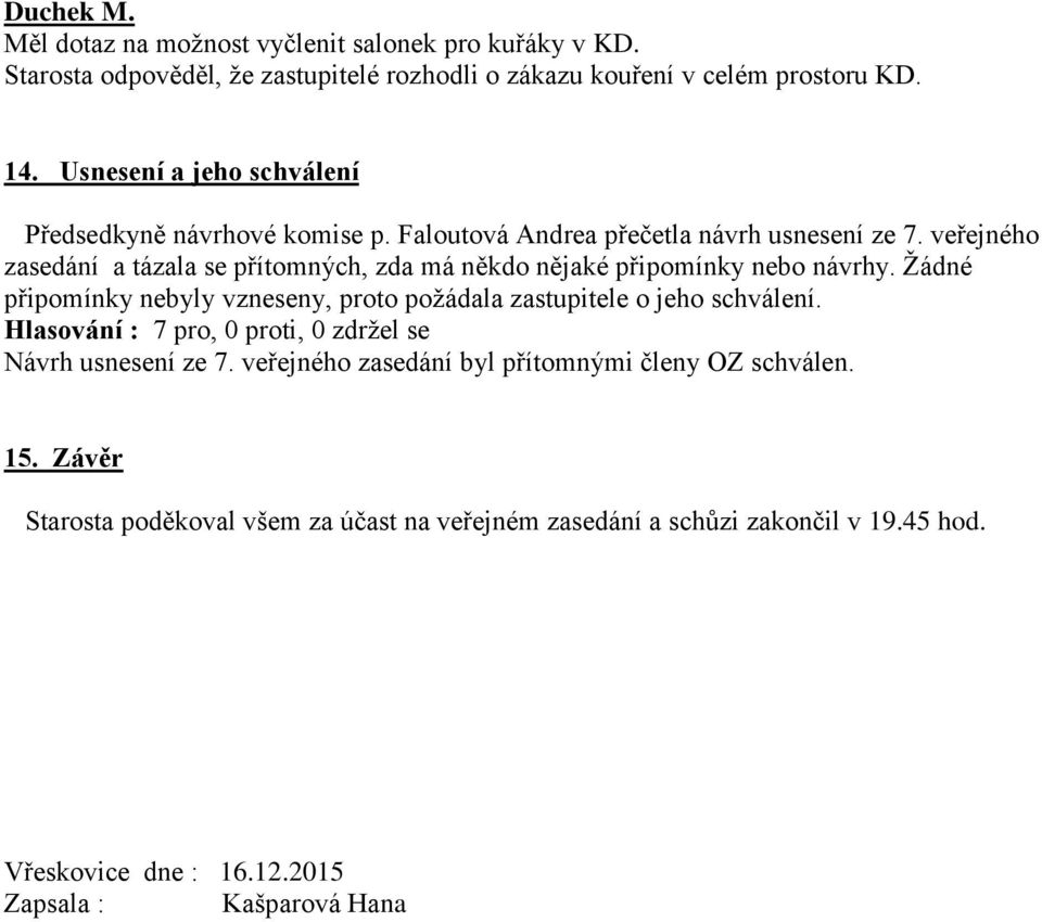 veřejného zasedání a tázala se přítomných, zda má někdo nějaké připomínky nebo návrhy.