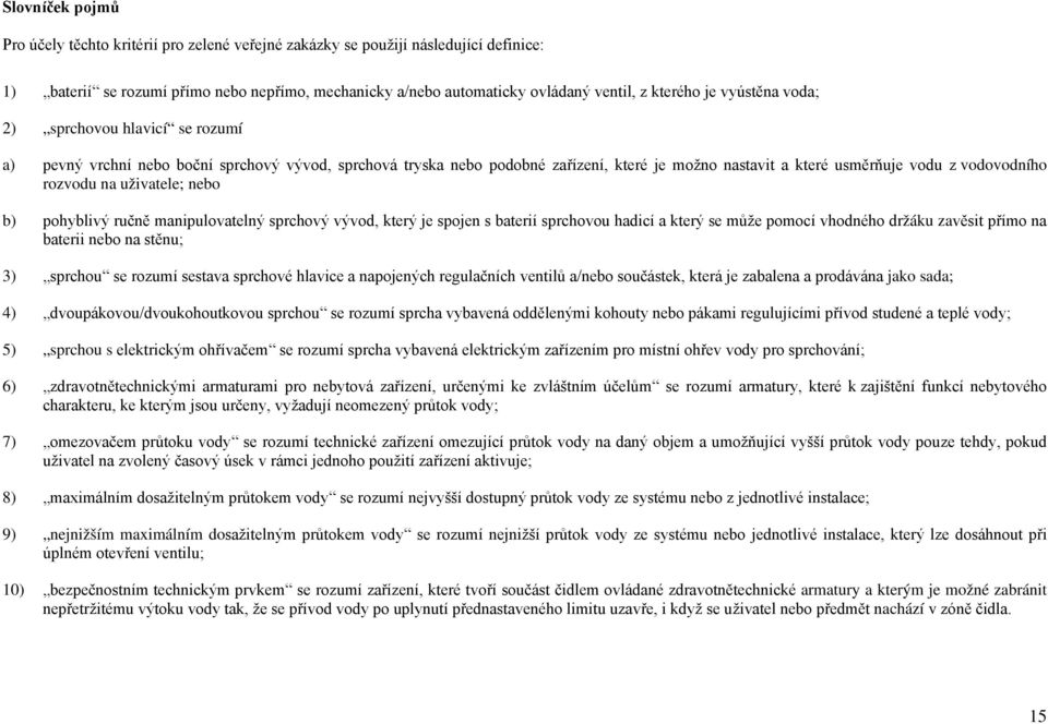 na uživatele; nebo b) pohyblivý ručně manipulovatelný sprchový vývod, který je spojen s baterií sprchovou hadicí a který se může pomocí vhodného držáku zavěsit přímo na baterii nebo na stěnu; 3)