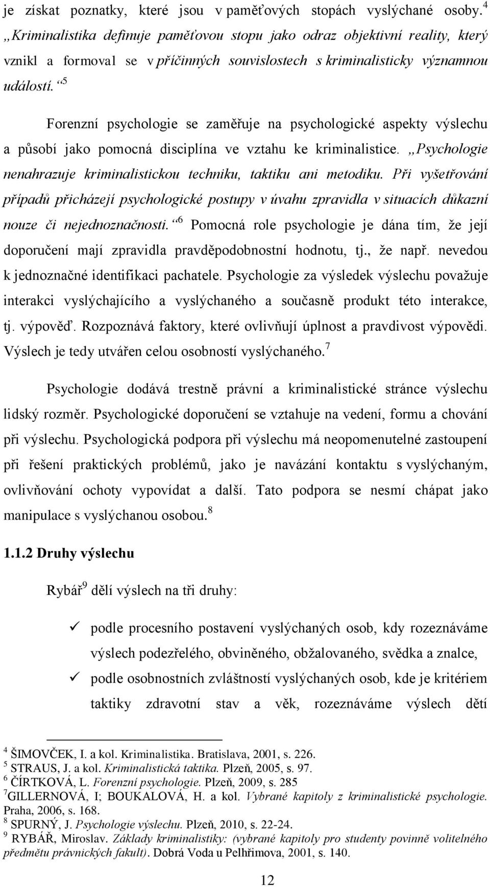 5 Forenzní psychologie se zaměřuje na psychologické aspekty výslechu a působí jako pomocná disciplína ve vztahu ke kriminalistice.