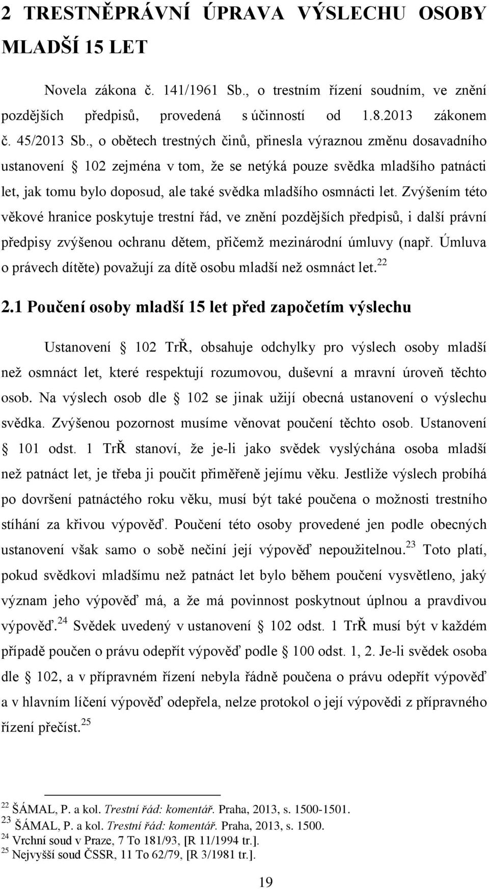 let. Zvýšením této věkové hranice poskytuje trestní řád, ve znění pozdějších předpisů, i další právní předpisy zvýšenou ochranu dětem, přičemž mezinárodní úmluvy (např.