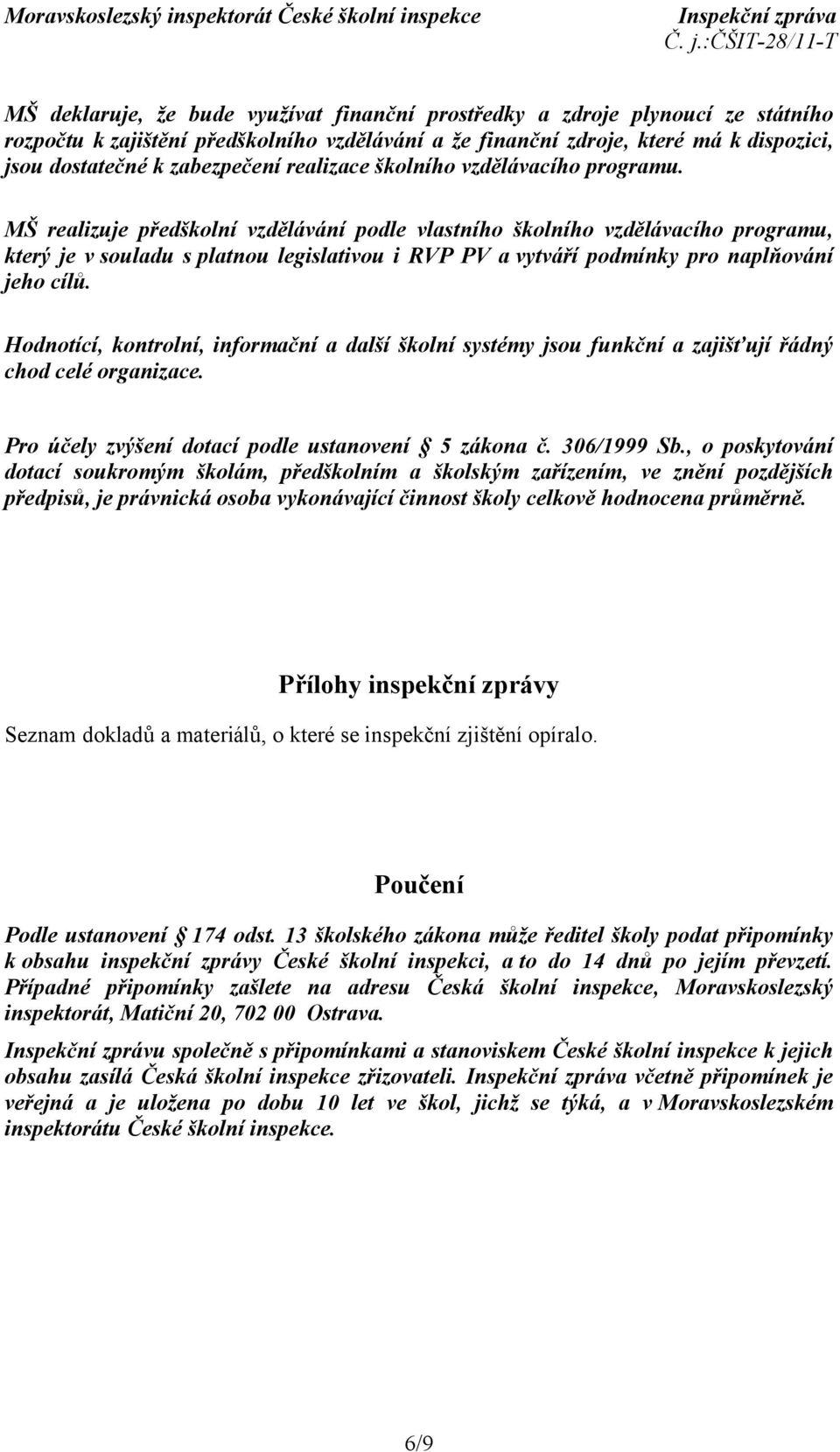 MŠ realizuje předškolní vzdělávání podle vlastního školního vzdělávacího programu, který je v souladu s platnou legislativou i RVP PV a vytváří podmínky pro naplňování jeho cílů.