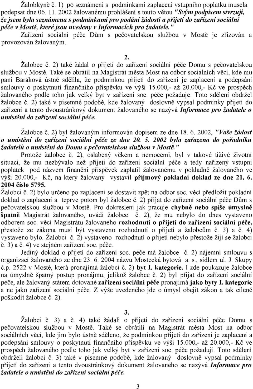 pro žadatele." Zařízení sociální péče Dům s pečovatelskou službou v Mostě je zřizován a provozován žalovaným. 2. Žalobce č.