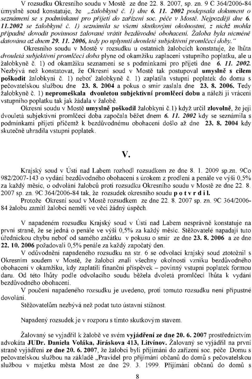 1) seznámila se všemi skutkovými okolnostmi, z nichž mohla případně dovodit povinnost žalované vrátit bezdůvodné obohacení. Žaloba byla nicméně datována až dnem 29. 11.