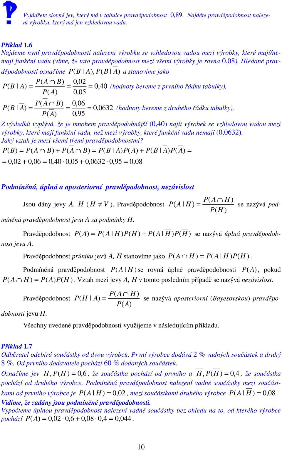 0,0 P ( B A) = = = 0,40 (hodnoty bereme z prvního řádku tabulky), A) 0,05 A B) 0,06 P ( B A) = = = 0,063 (hodnoty bereme z druhého řádku tabulky) A) 0,95 Z výsledků vyplývá, že je mnohem