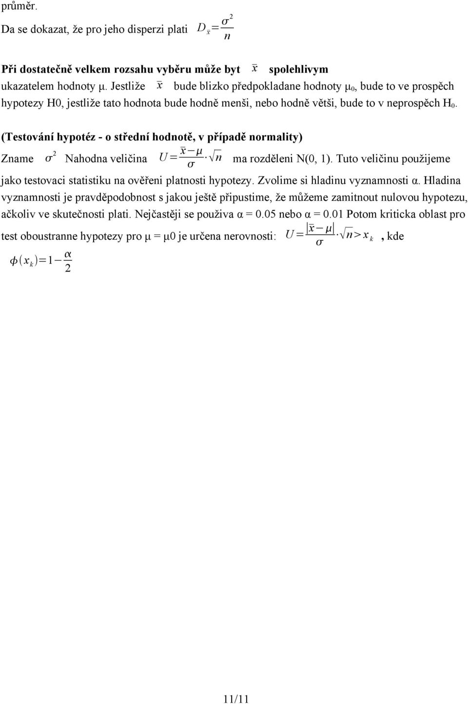 (Testováí hypotéz - o středí hodotě, v případě ormality) Zame 2 Nahoda veličia U = x ma rozdělei N(0, 1). Tuto veličiu použĳeme jako testovaci statistiku a ověřei platosti hypotezy.