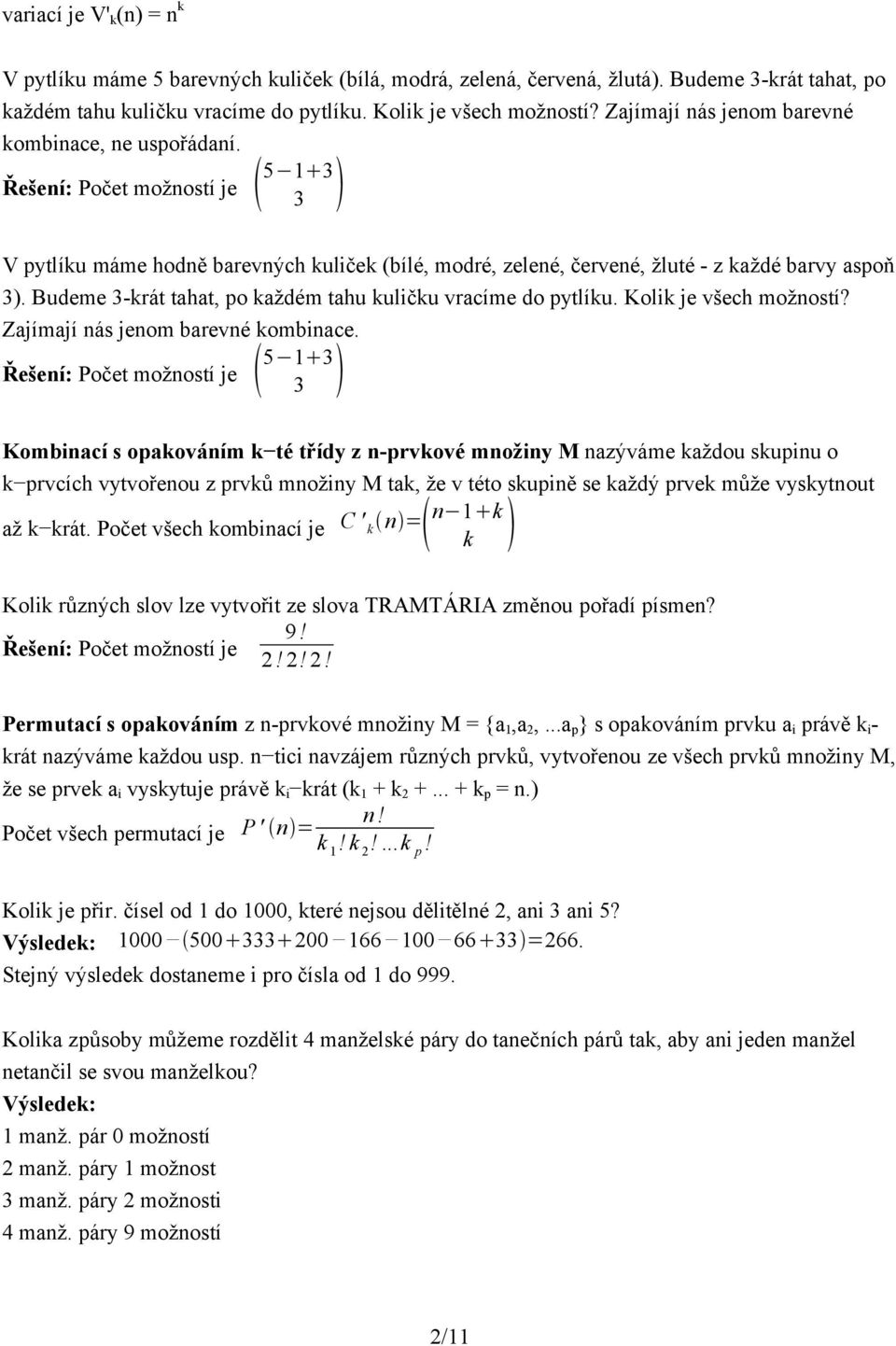 Budeme 3-krát tahat, po každém tahu kuličku vracíme do pytlíku. Kolik je všech možostí? Zajímají ás jeom barevé kombiace.