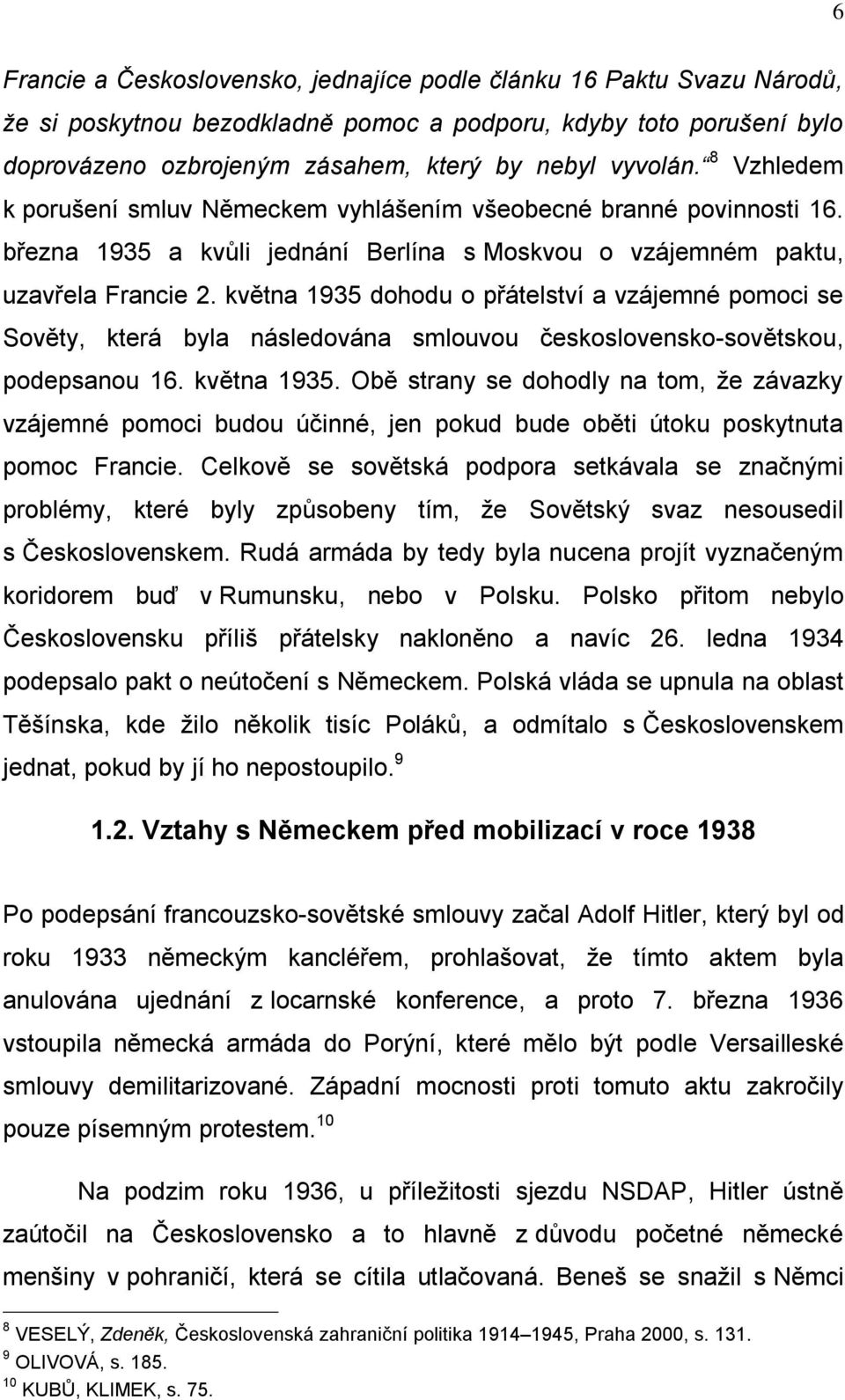 května 1935 dohodu o přátelství a vzájemné pomoci se Sověty, která byla následována smlouvou československo-sovětskou, podepsanou 16. května 1935.