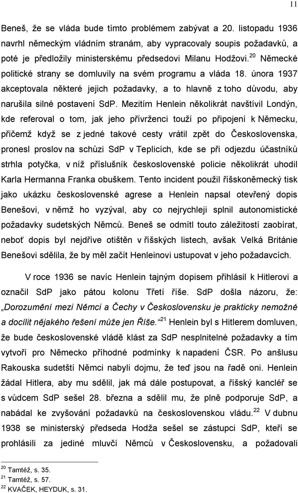 Mezitím Henlein několikrát navštívil Londýn, kde referoval o tom, jak jeho přívrženci touží po připojení k Německu, přičemž když se z jedné takové cesty vrátil zpět do Československa, pronesl proslov