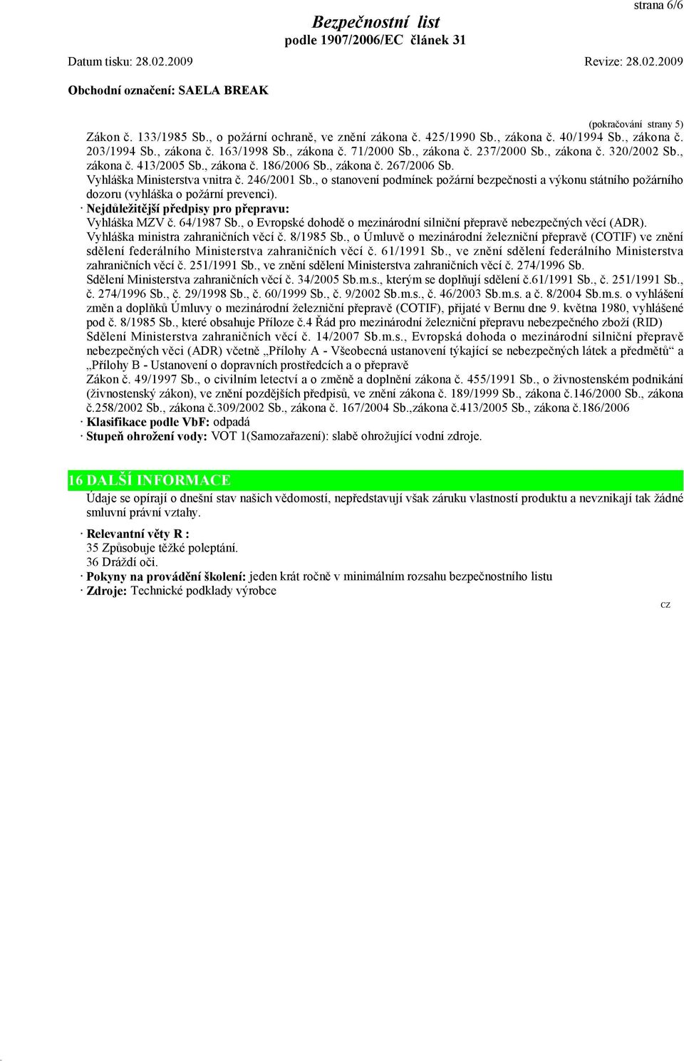 , o stanovení podmínek požární bezpečnosti a výkonu státního požárního dozoru (vyhláška o požární prevenci). Nejdůležitější předpisy pro přepravu: Vyhláška MZV č. 64/1987 Sb.