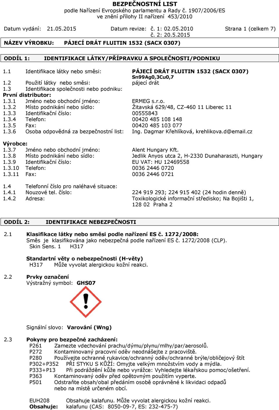 3.3 Identifikační číslo: 00555843 1.3.4 Telefon: 00420 485 108 148 1.3.5 Fax: 00420 485 103 077 1.3.6 Osoba odpovědná za bezpečnostní list: Ing. Dagmar Křehlíková, krehlikova.d@email.cz Výrobce: 1.3.7 Jméno nebo obchodní jméno: Alent Hungary Kft.