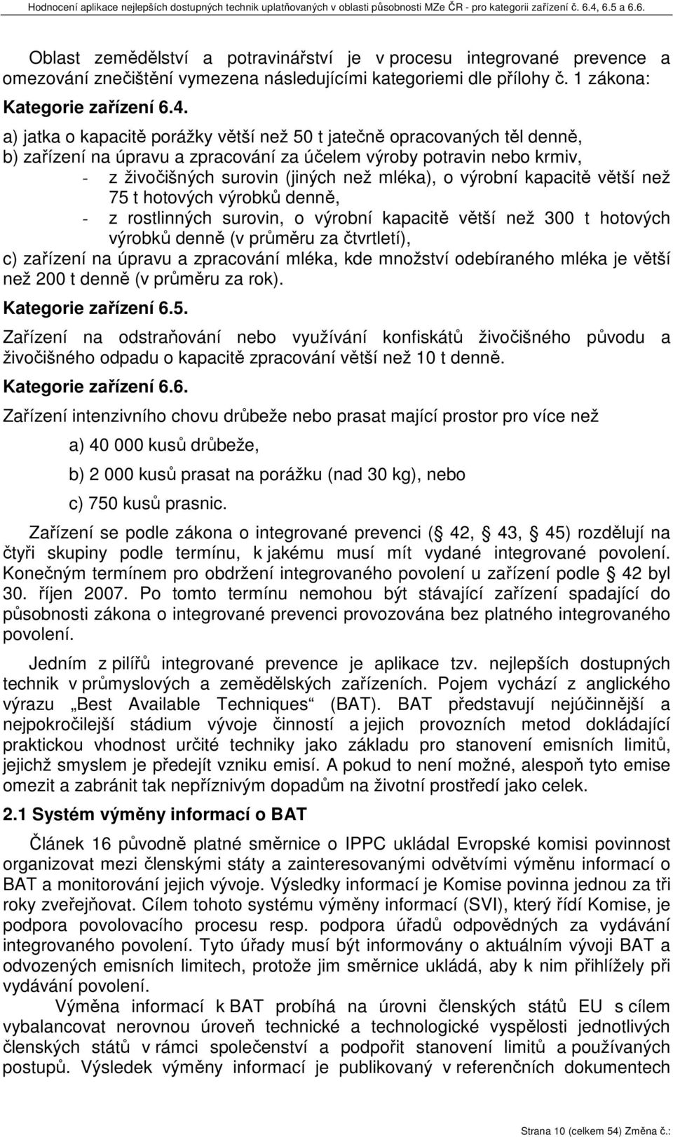 výrobní kapacitě větší než 75 t hotových výrobků denně, - z rostlinných surovin, o výrobní kapacitě větší než 300 t hotových výrobků denně (v průměru za čtvrtletí), c) zařízení na úpravu a zpracování