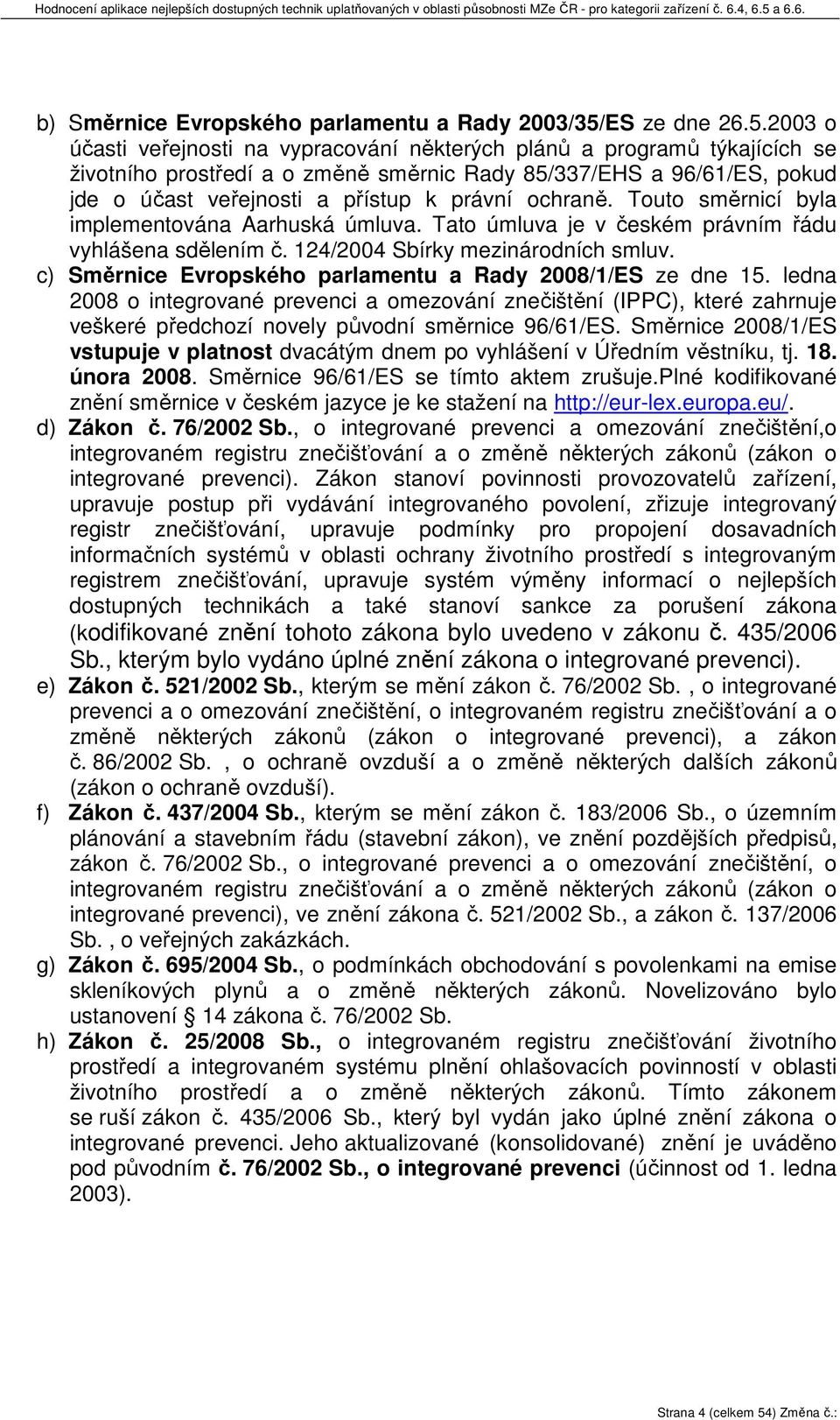 2003 o účasti veřejnosti na vypracování některých plánů a programů týkajících se životního prostředí a o změně směrnic Rady 85/337/EHS a 96/61/ES, pokud jde o účast veřejnosti a přístup k právní