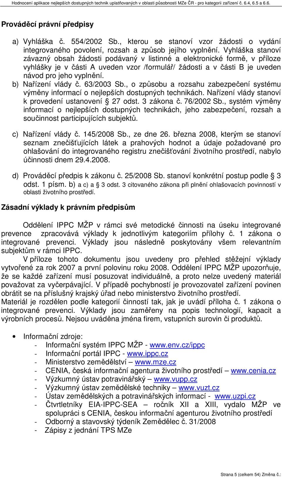 b) Nařízení vlády č. 63/2003 Sb., o způsobu a rozsahu zabezpečení systému výměny informací o nejlepších dostupných technikách. Nařízení vlády stanoví k provedení ustanovení 27 odst. 3 zákona č.