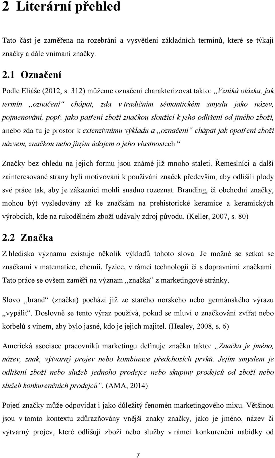 jako patření zboží značkou sloužící k jeho odlišení od jiného zboží, anebo zda tu je prostor k extenzivnímu výkladu a,,označení chápat jak opatření zboží názvem, značkou nebo jiným údajem o jeho