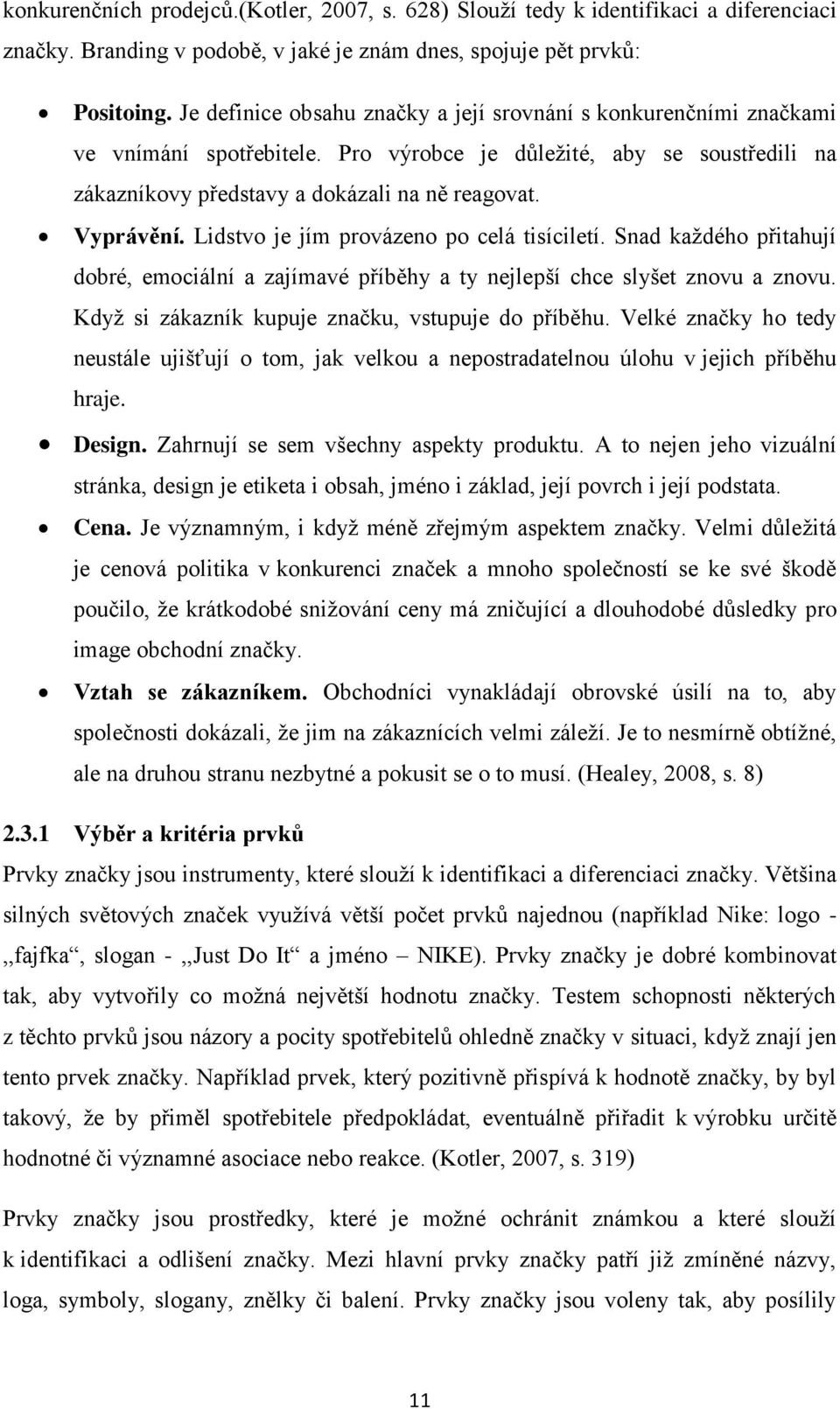 Lidstvo je jím provázeno po celá tisíciletí. Snad každého přitahují dobré, emociální a zajímavé příběhy a ty nejlepší chce slyšet znovu a znovu. Když si zákazník kupuje značku, vstupuje do příběhu.