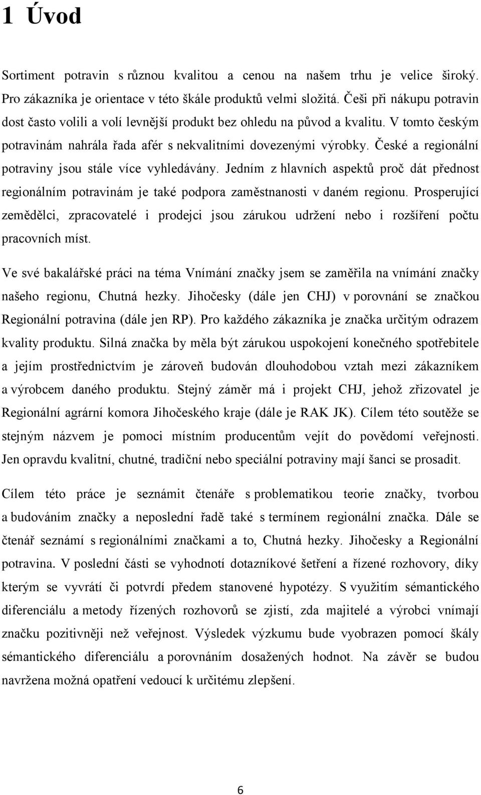 České a regionální potraviny jsou stále více vyhledávány. Jedním z hlavních aspektů proč dát přednost regionálním potravinám je také podpora zaměstnanosti v daném regionu.